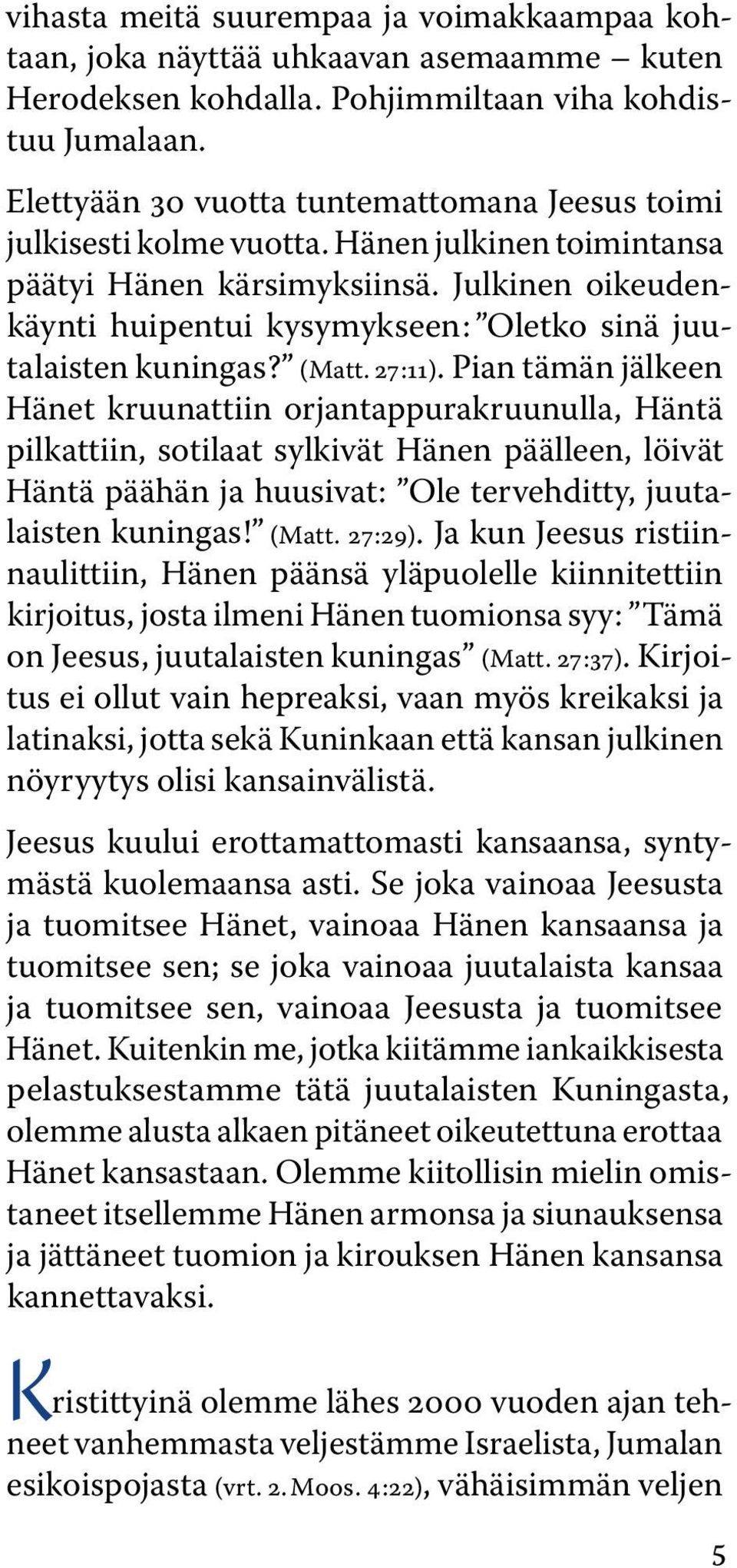 Julkinen oikeudenkäynti huipentui kysymykseen : Oletko sinä juutalaisten kuningas? (Matt. 27 :11).