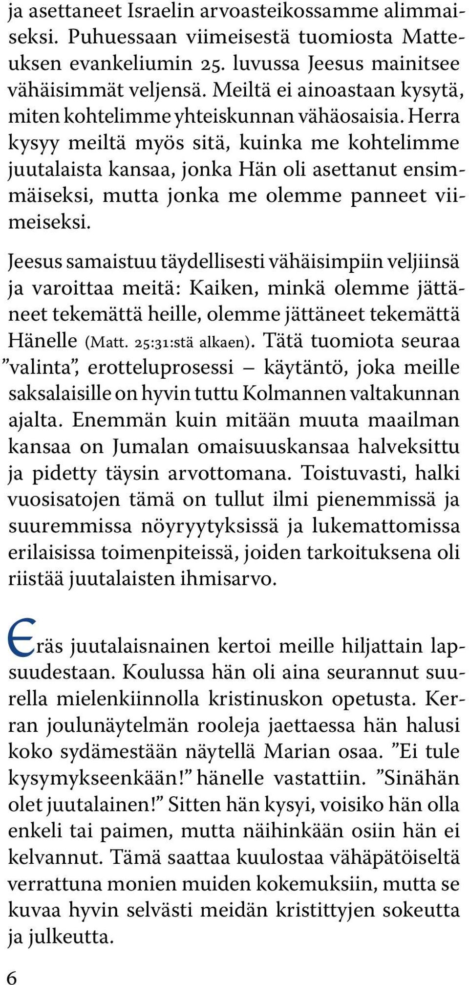 Herra kysyy meiltä myös sitä, kuinka me kohtelimme juutalaista kansaa, jonka Hän oli asettanut ensimmäiseksi, mutta jonka me olemme panneet viimeiseksi.