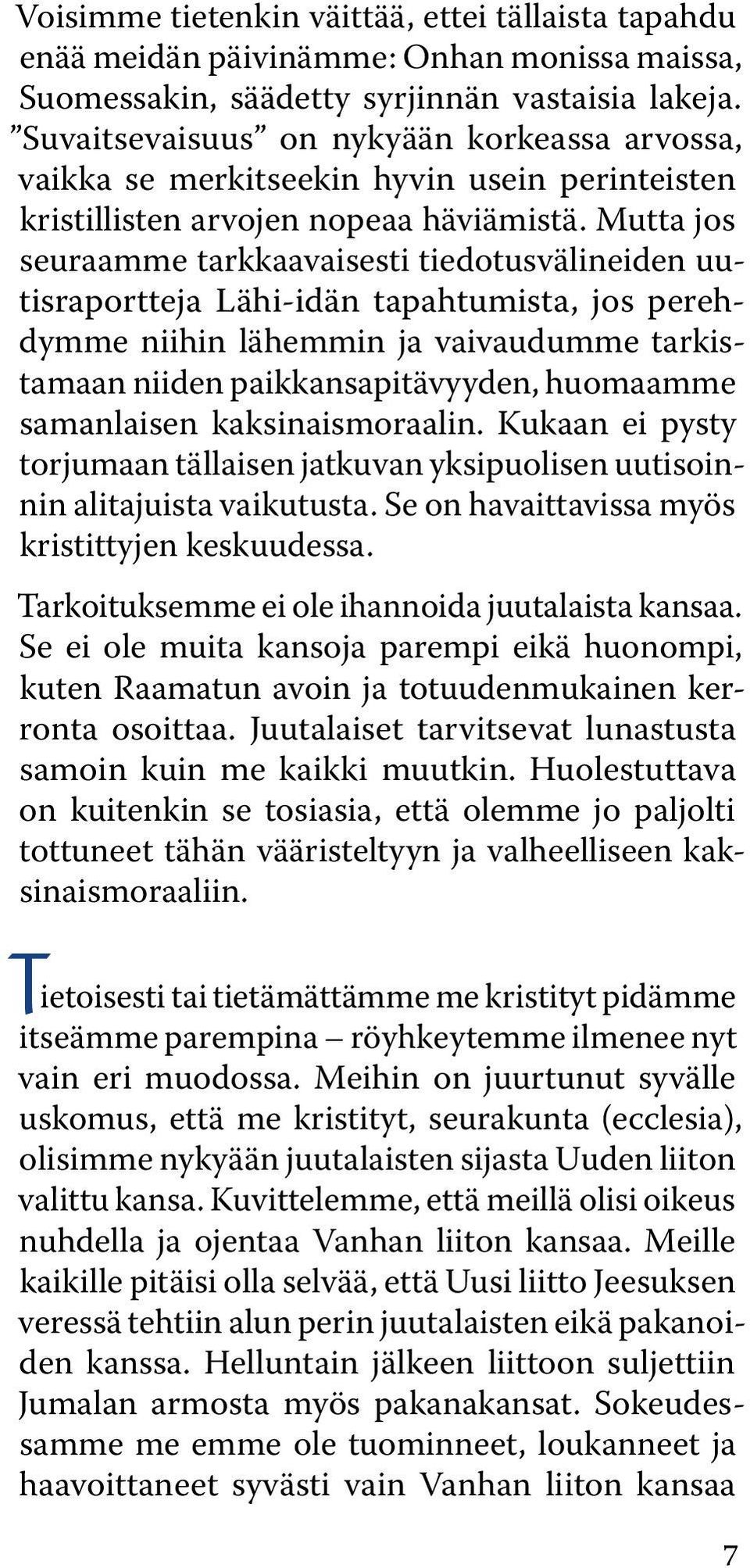 Mutta jos seuraamme tarkkaavaisesti tiedotusvälineiden uutisraportteja Lähi-idän tapahtumista, jos perehdymme niihin lähemmin ja vaivaudumme tarkistamaan niiden paikkansapitävyyden, huomaamme