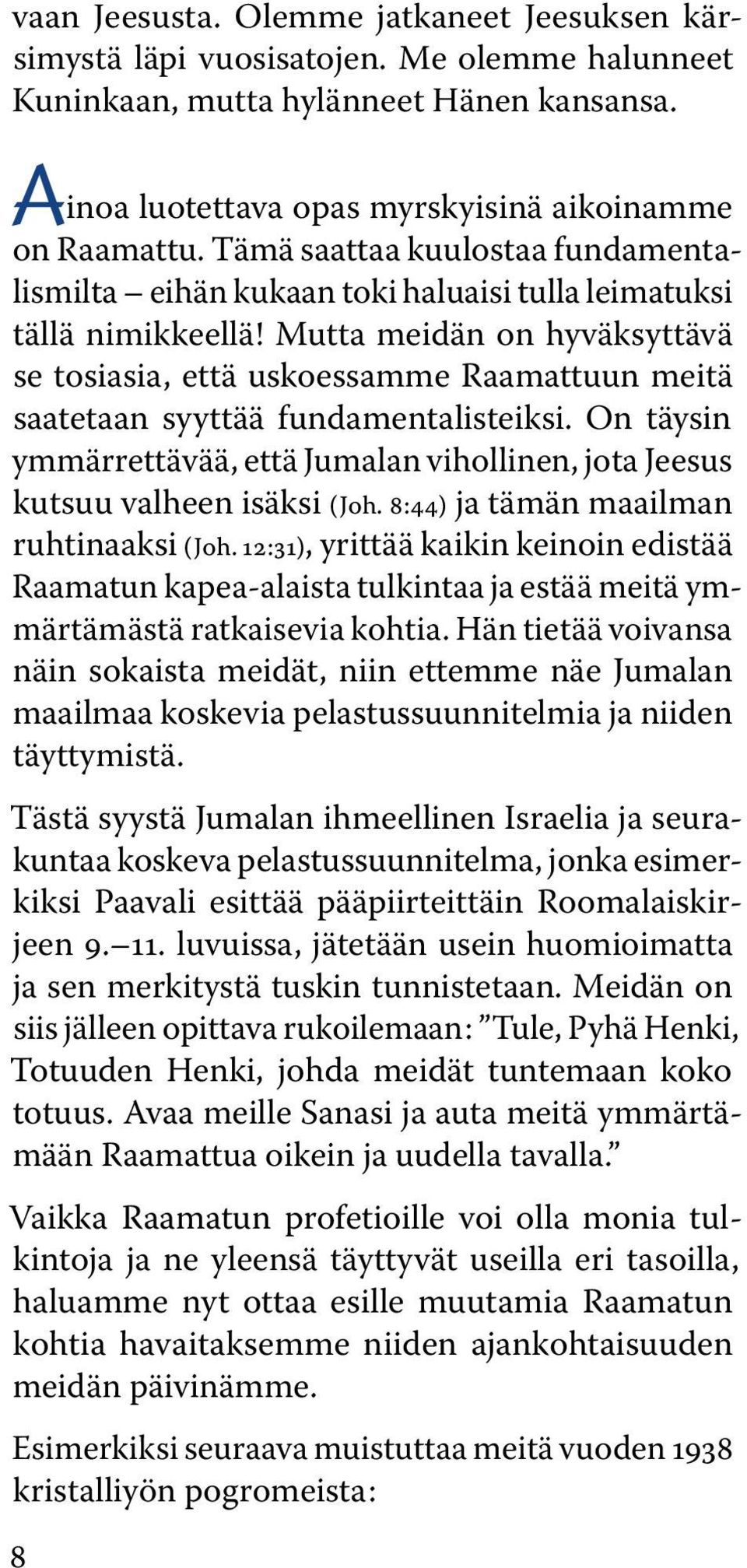 Mutta meidän on hyväksyttävä se tosiasia, että uskoessamme Raamattuun meitä saatetaan syyttää fundamentalisteiksi.