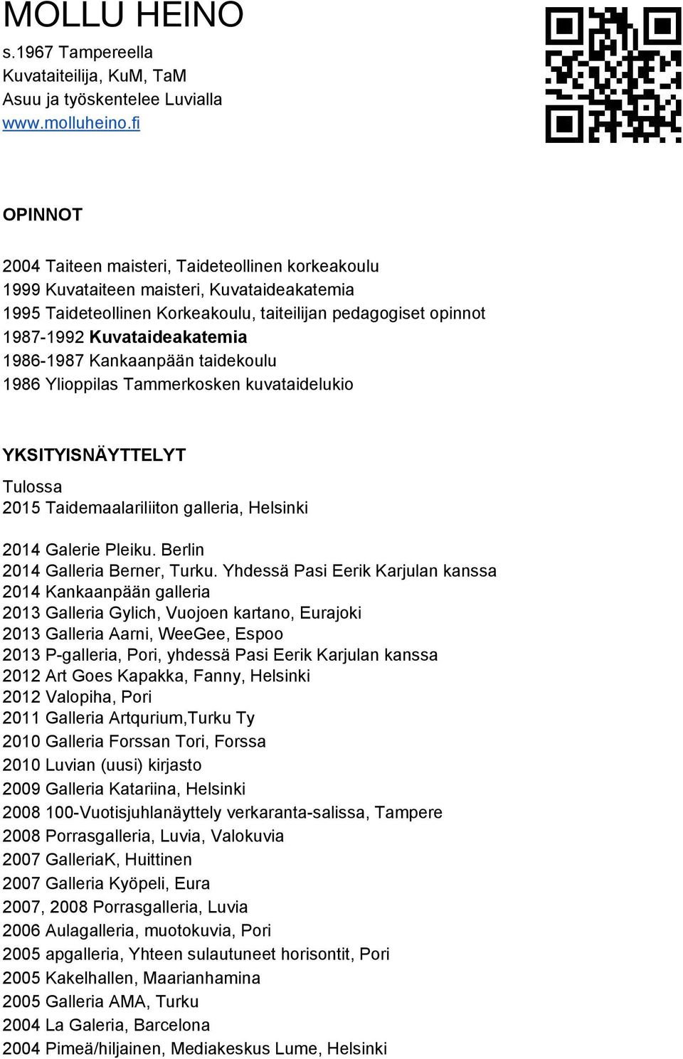 1986 1987 Kankaanpään taidekoulu 1986 Ylioppilas Tammerkosken kuvataidelukio YKSITYISNÄYTTELYT Tulossa 2015 Taidemaalariliiton galleria, Helsinki 2014 Galerie Pleiku.