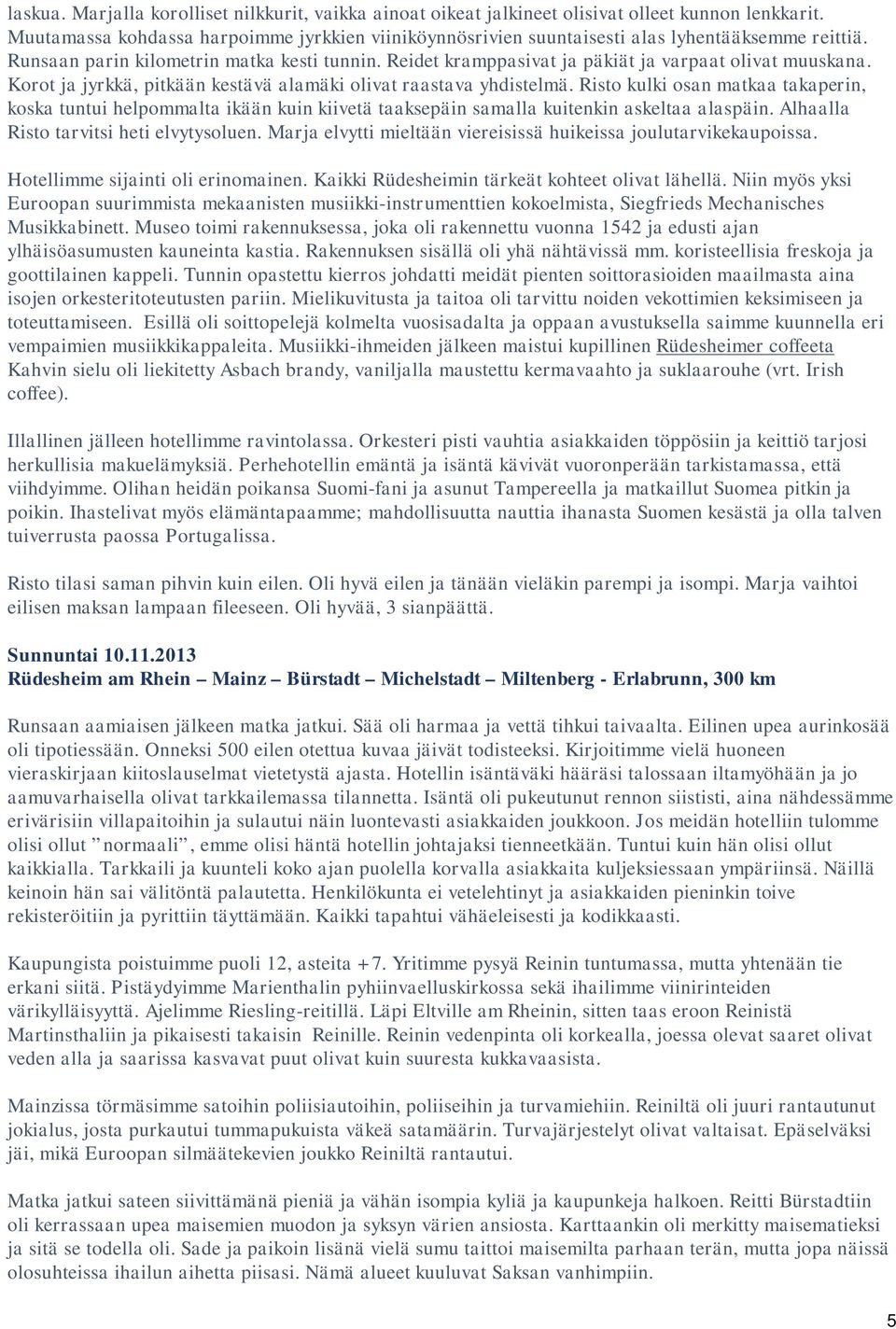 Reidet kramppasivat ja päkiät ja varpaat olivat muuskana. Korot ja jyrkkä, pitkään kestävä alamäki olivat raastava yhdistelmä.