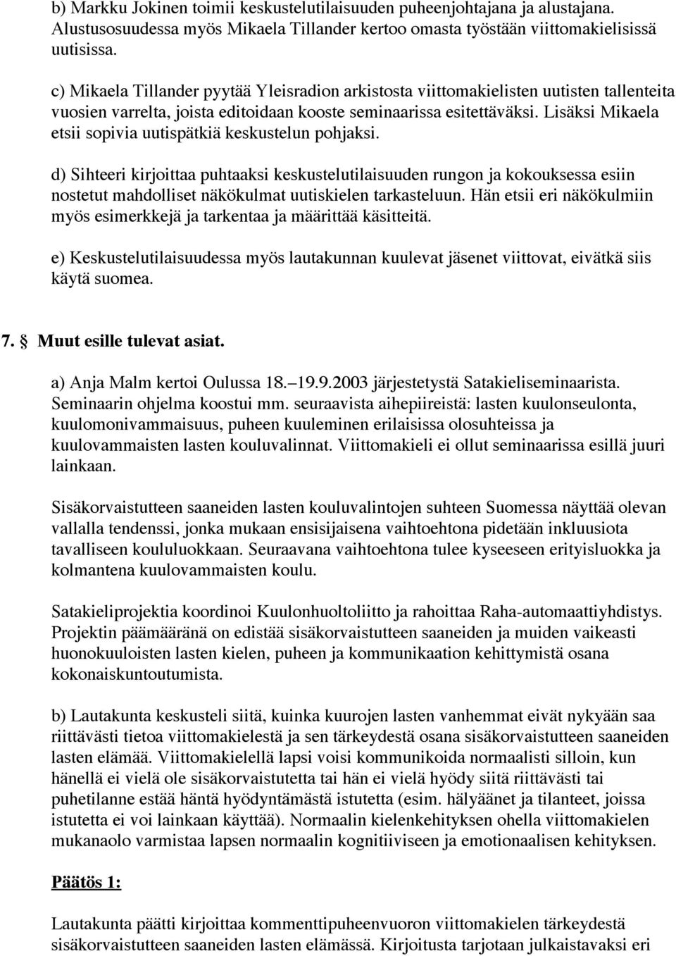 Lisäksi Mikaela etsii sopivia uutispätkiä keskustelun pohjaksi.