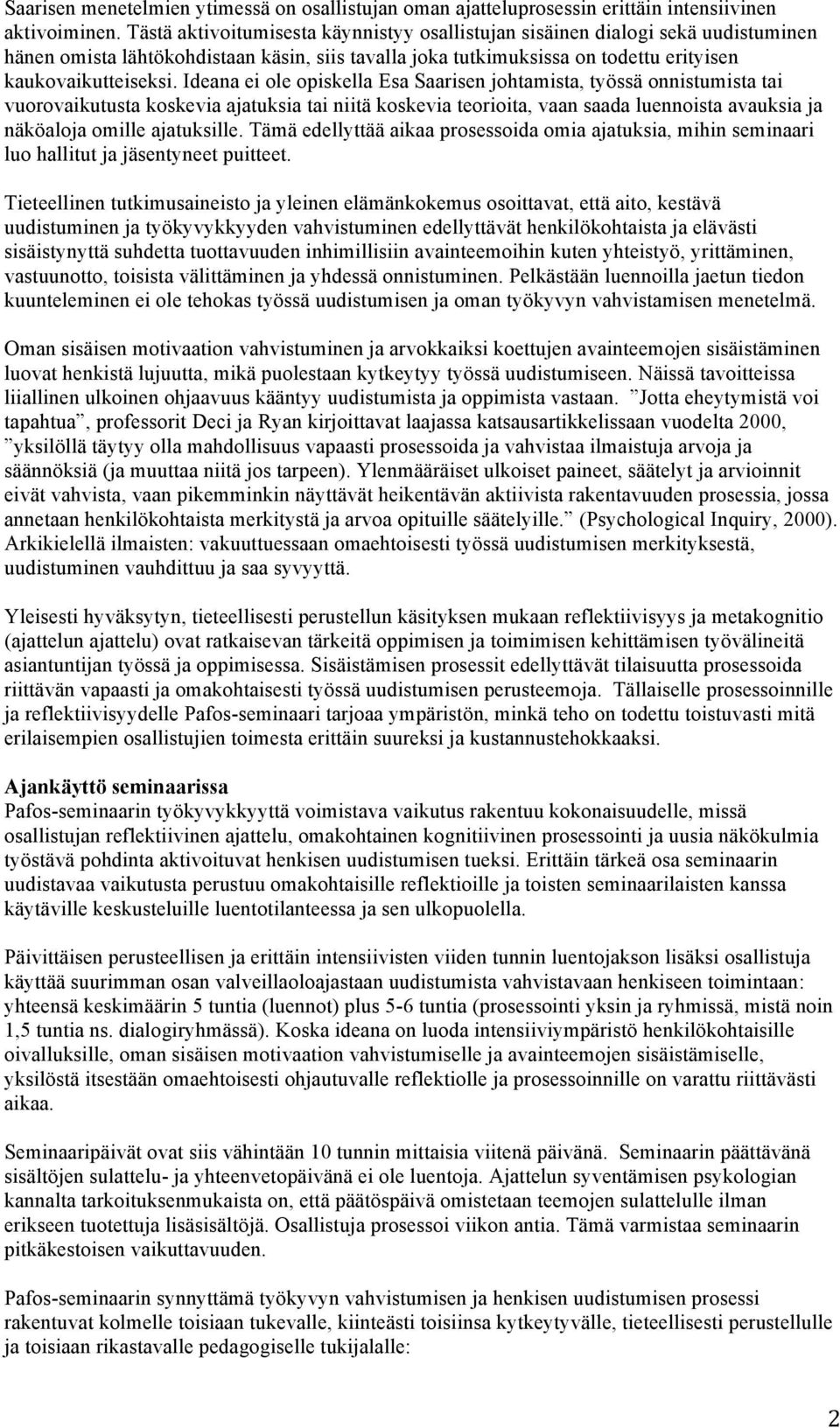 Ideana ei ole opiskella Esa Saarisen johtamista, työssä onnistumista tai vuorovaikutusta koskevia ajatuksia tai niitä koskevia teorioita, vaan saada luennoista avauksia ja näköaloja omille