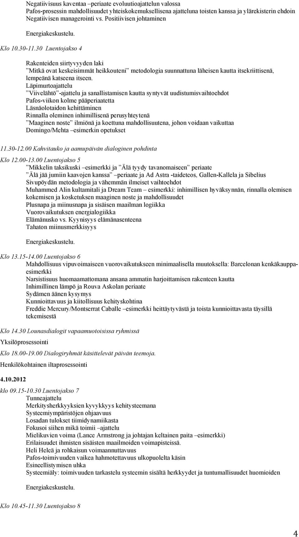 30 Luentojakso 4 Rakenteiden siirtyvyyden laki Mitkä ovat keskeisimmät heikkouteni metodologia suunnattuna läheisen kautta itsekriittisenä, lempeänä katseena itseen.