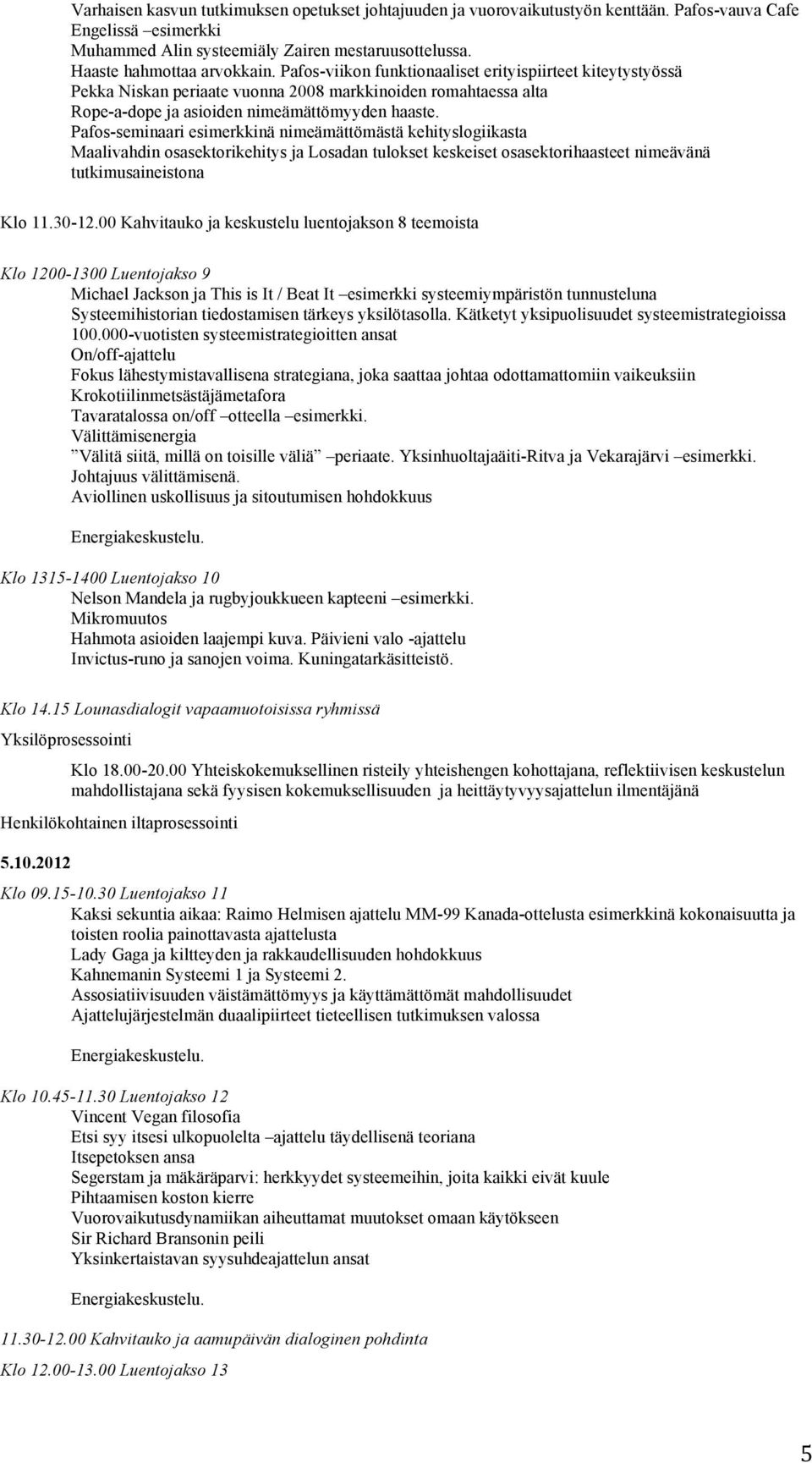 Pafos-seminaari esimerkkinä nimeämättömästä kehityslogiikasta Maalivahdin osasektorikehitys ja Losadan tulokset keskeiset osasektorihaasteet nimeävänä tutkimusaineistona Klo 11.30-12.