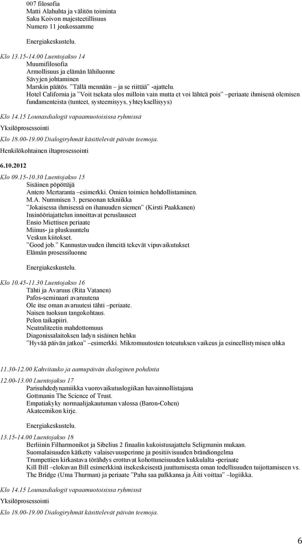 Hotel California ja Voit tsekata ulos milloin vain mutta et voi lähteä pois periaate ihmisenä olemisen fundamenteista (tunteet, systeemisyys, yhteyksellisyys) Klo 14.