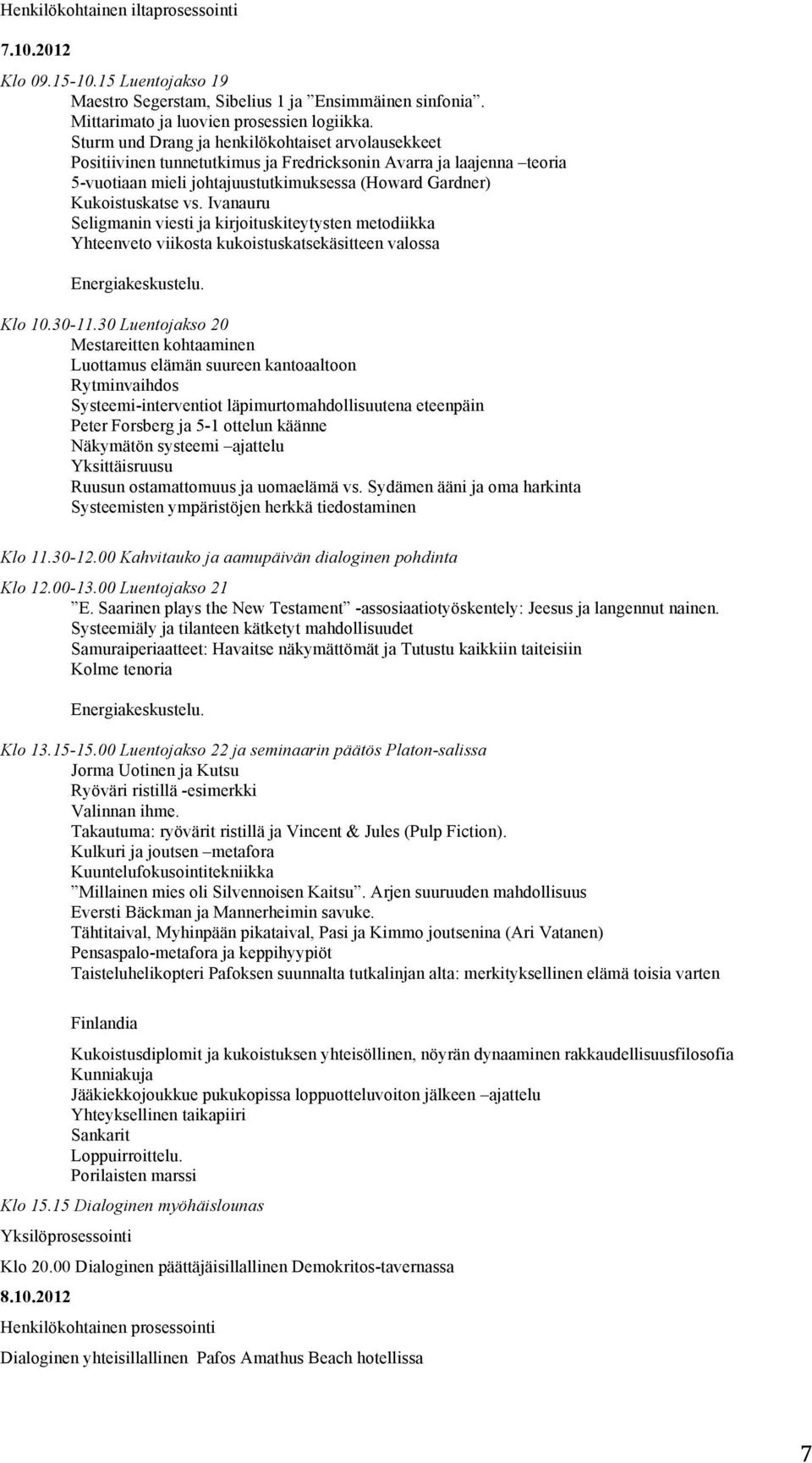 Ivanauru Seligmanin viesti ja kirjoituskiteytysten metodiikka Yhteenveto viikosta kukoistuskatsekäsitteen valossa Klo 10.30-11.