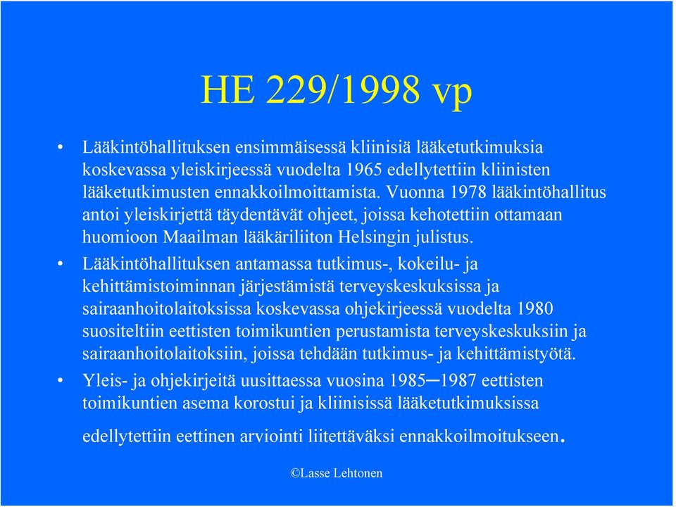 Lääkintöhallituksen antamassa tutkimus-, kokeilu- ja kehittämistoiminnan järjestämistä terveyskeskuksissa ja sairaanhoitolaitoksissa koskevassa ohjekirjeessä vuodelta 1980 suositeltiin eettisten