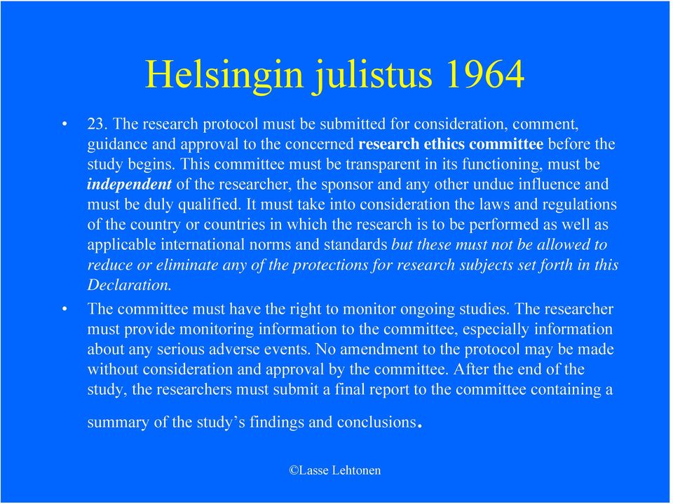 It must take into consideration the laws and regulations of the country or countries in which the research is to be performed as well as applicable international norms and standards but these must