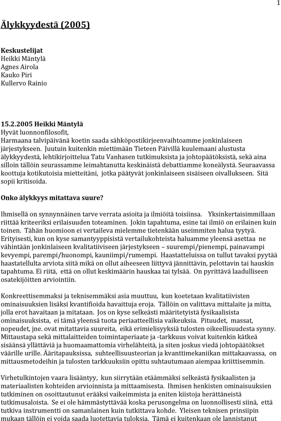 keskinäistä debattiamme koneälystä. Seuraavassa koottuja kotikutoisia mietteitäni, jotka päätyvät jonkinlaiseen sisäiseen oivallukseen. Sitä sopii kritisoida. Onko älykkyys mitattava suure?