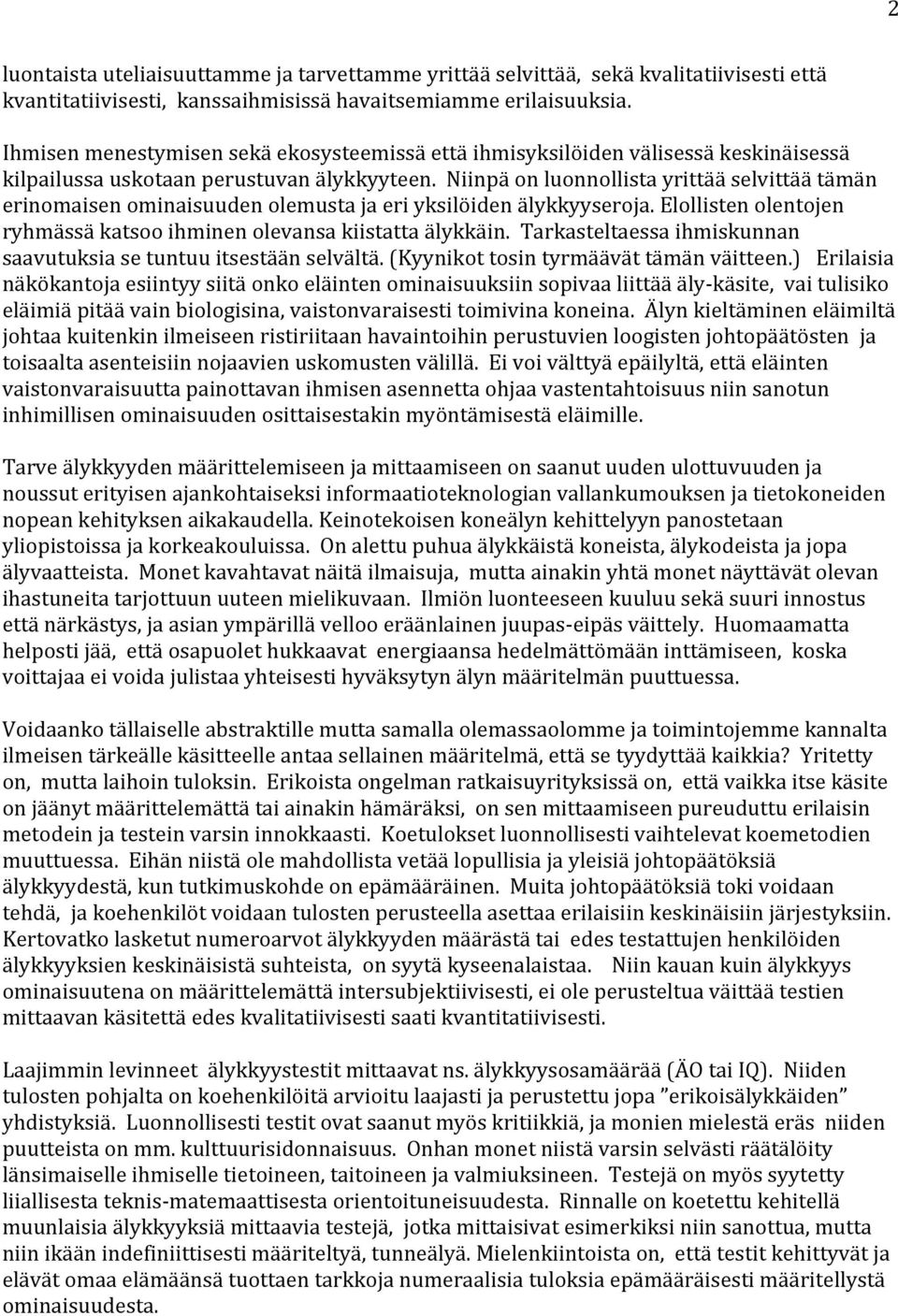 Niinpä on luonnollista yrittää selvittää tämän erinomaisen ominaisuuden olemusta ja eri yksilöiden älykkyyseroja. Elollisten olentojen ryhmässä katsoo ihminen olevansa kiistatta älykkäin.