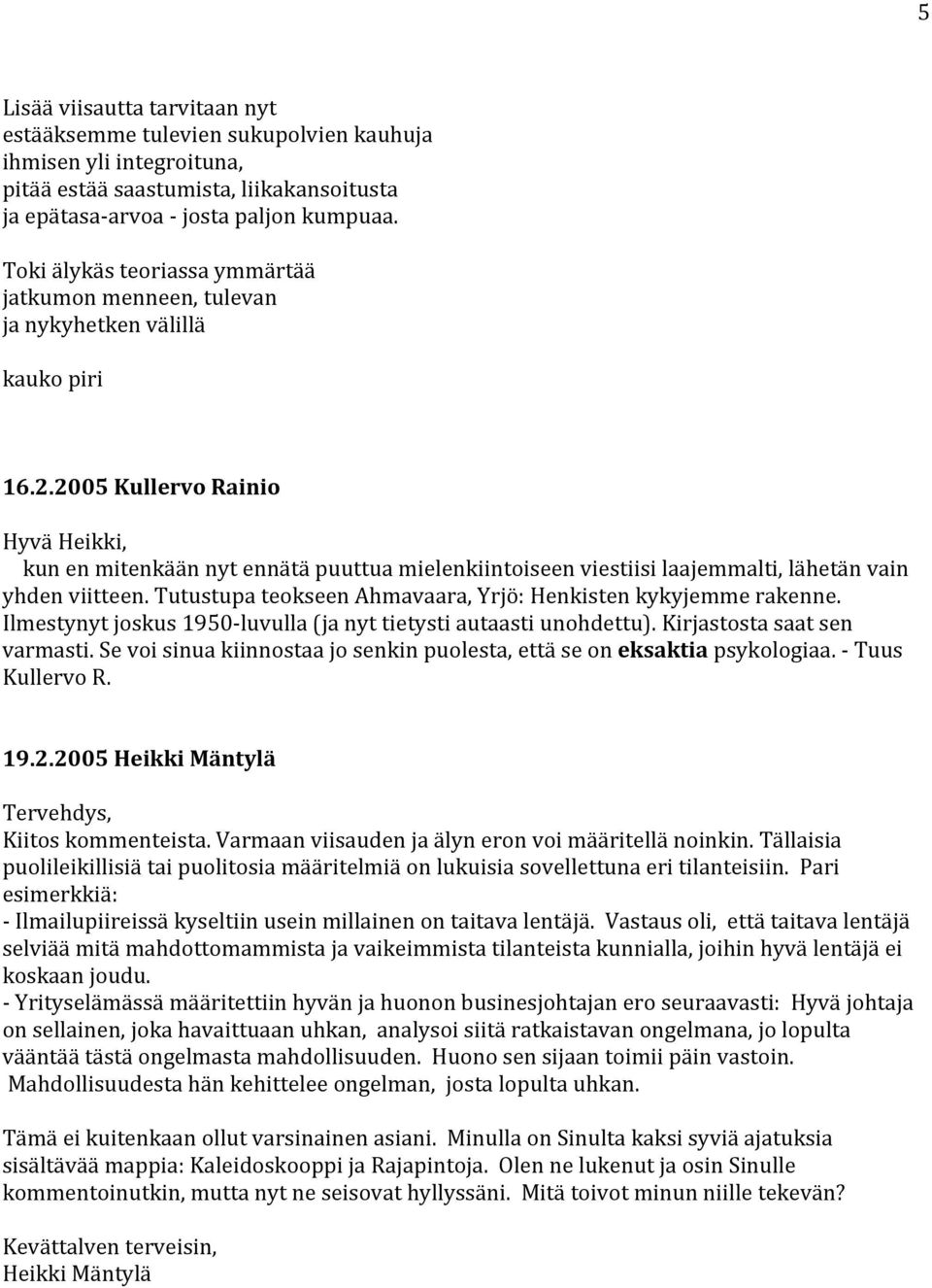 2005 Kullervo Rainio Hyvä Heikki, kun en mitenkään nyt ennätä puuttua mielenkiintoiseen viestiisi laajemmalti, lähetän vain yhden viitteen.