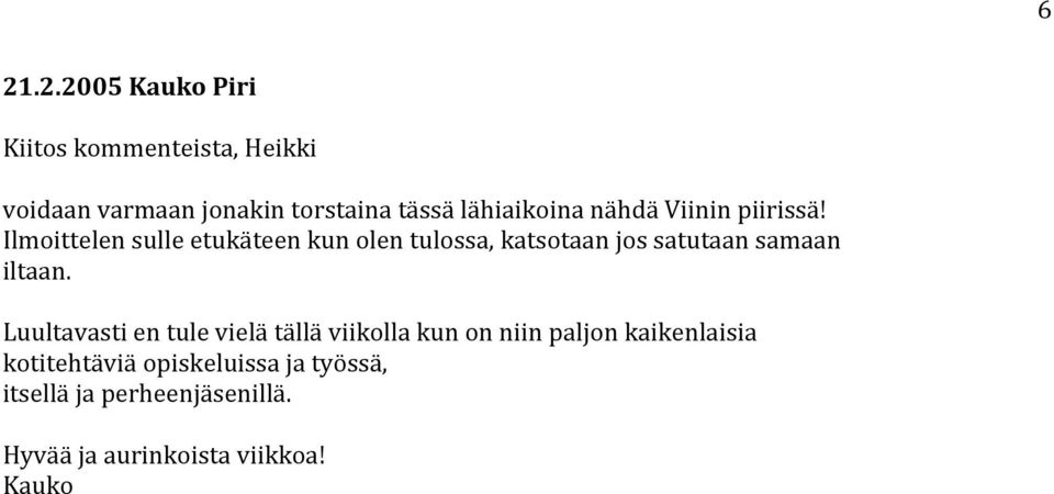 Ilmoittelen sulle etukäteen kun olen tulossa, katsotaan jos satutaan samaan iltaan.