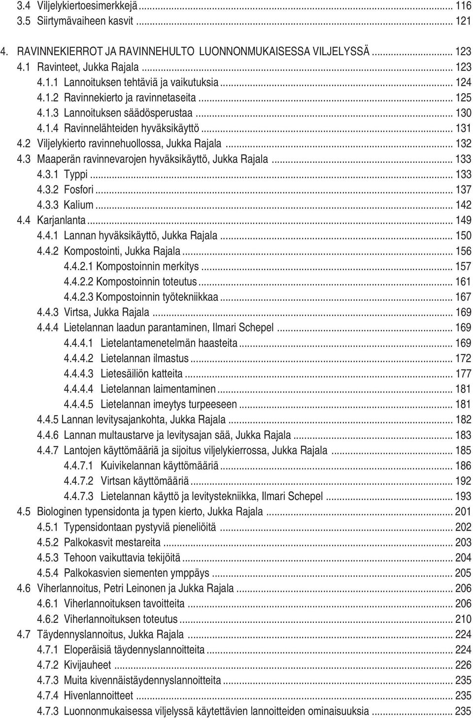 3 Maaperän ravinnevarojen hyväksikäyttö, Jukka Rajala... 133 4.3.1 Typpi... 133 4.3.2 Fosfori... 137 4.3.3 Kalium... 142 4.4 Karjanlanta... 149 4.4.1 Lannan hyväksikäyttö, Jukka Rajala... 150 4.4.2 Kompostointi, Jukka Rajala.
