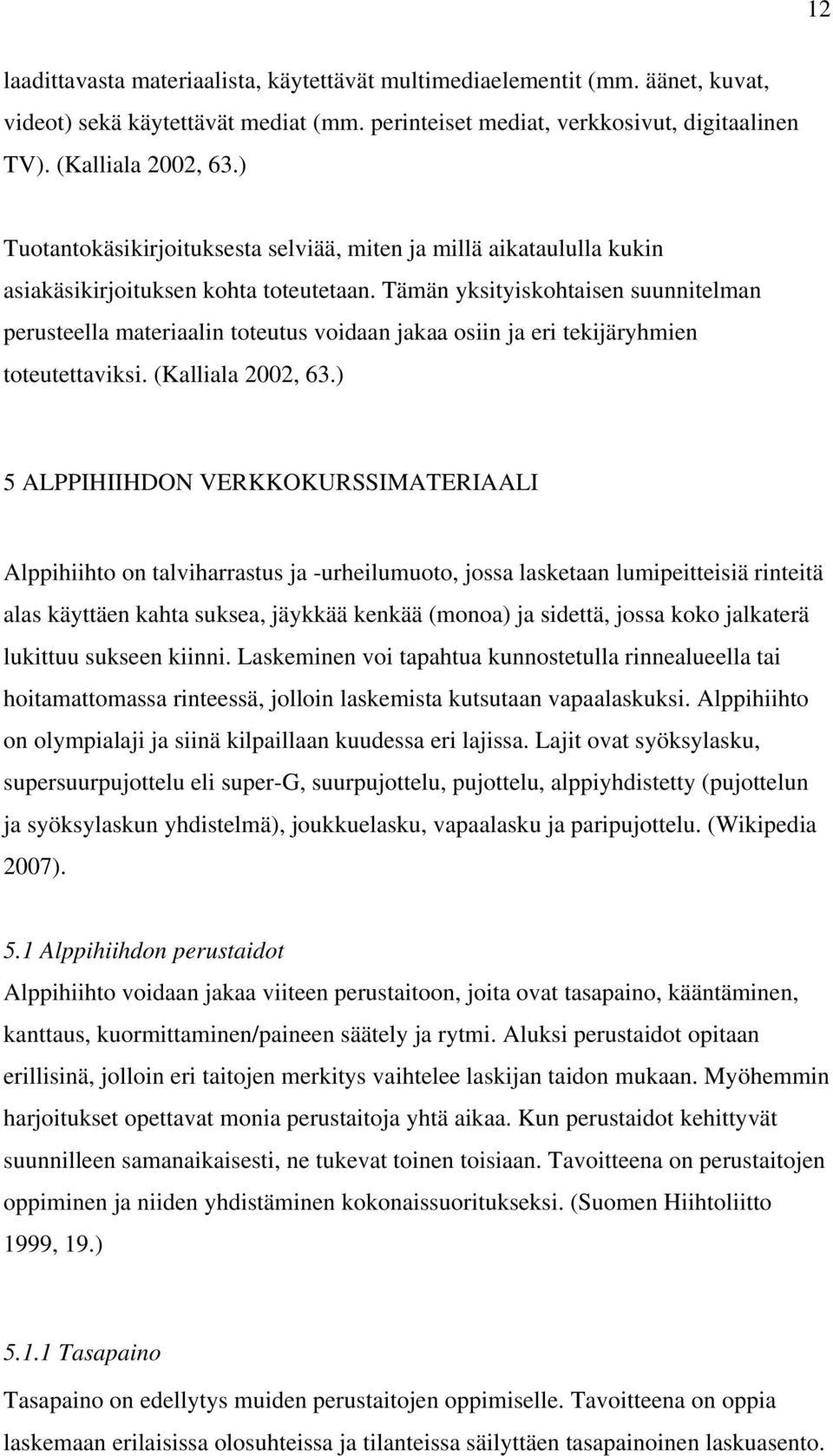 Tämän yksityiskohtaisen suunnitelman perusteella materiaalin toteutus voidaan jakaa osiin ja eri tekijäryhmien toteutettaviksi. (Kalliala 2002, 63.