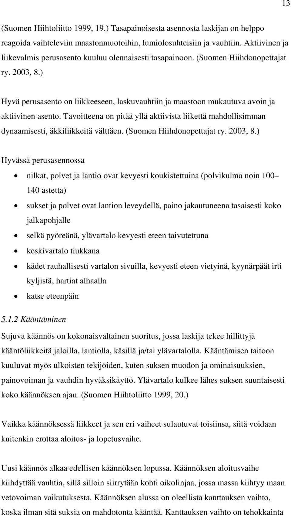 ) Hyvä perusasento on liikkeeseen, laskuvauhtiin ja maastoon mukautuva avoin ja aktiivinen asento. Tavoitteena on pitää yllä aktiivista liikettä mahdollisimman dynaamisesti, äkkiliikkeitä välttäen.