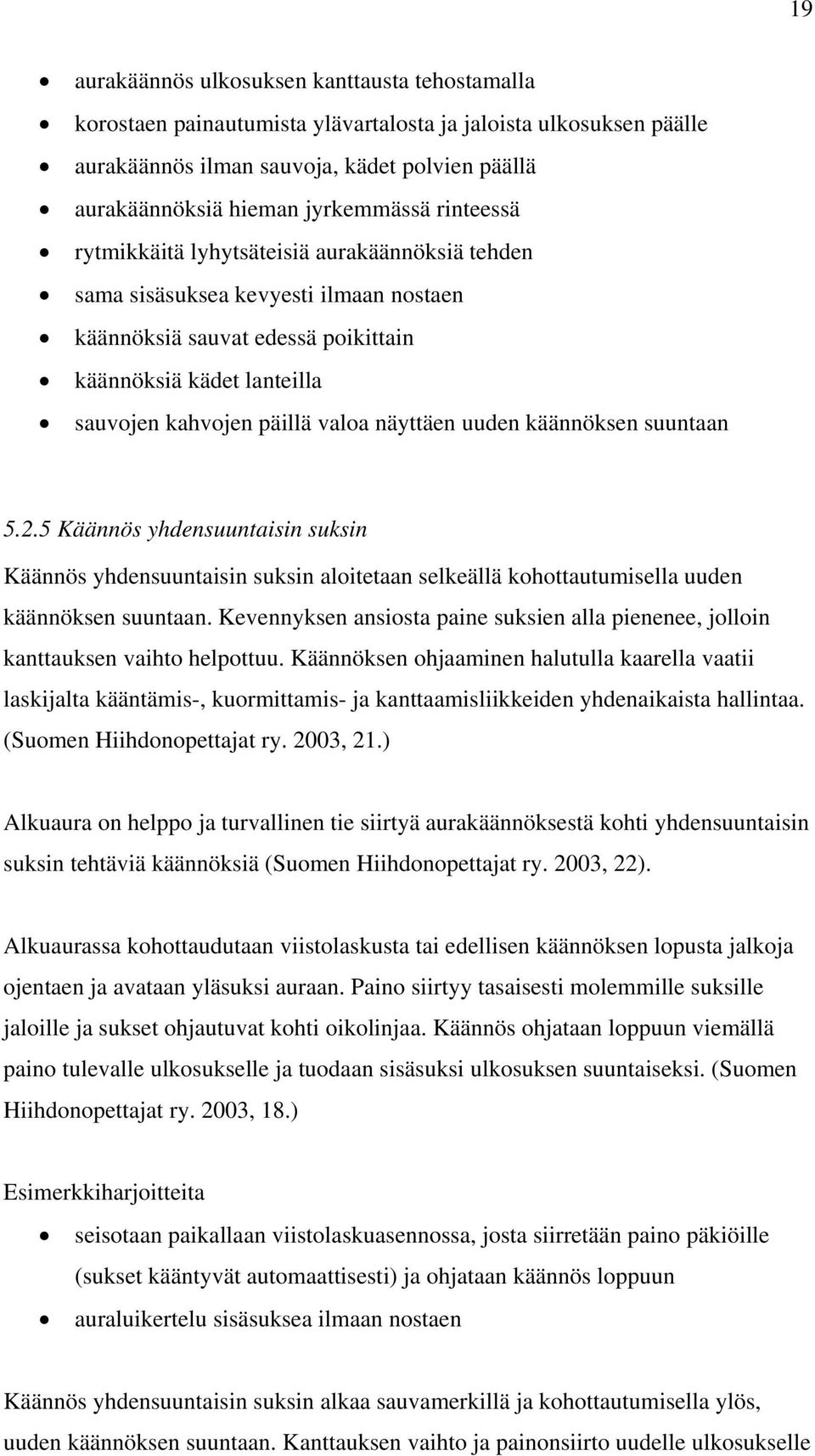 näyttäen uuden käännöksen suuntaan 5.2.5 Käännös yhdensuuntaisin suksin Käännös yhdensuuntaisin suksin aloitetaan selkeällä kohottautumisella uuden käännöksen suuntaan.