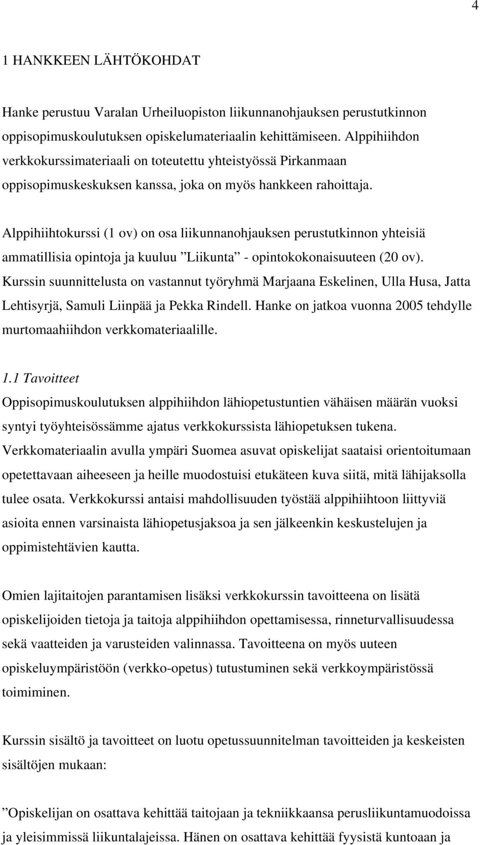 Alppihiihtokurssi (1 ov) on osa liikunnanohjauksen perustutkinnon yhteisiä ammatillisia opintoja ja kuuluu Liikunta - opintokokonaisuuteen (20 ov).