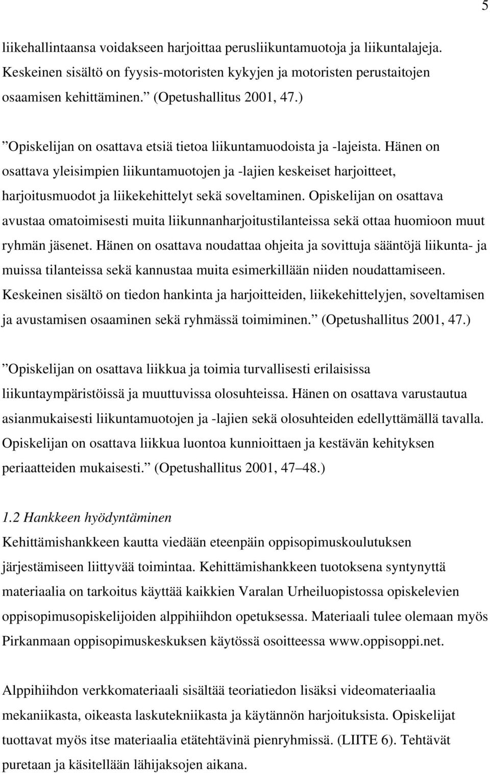 Hänen on osattava yleisimpien liikuntamuotojen ja -lajien keskeiset harjoitteet, harjoitusmuodot ja liikekehittelyt sekä soveltaminen.