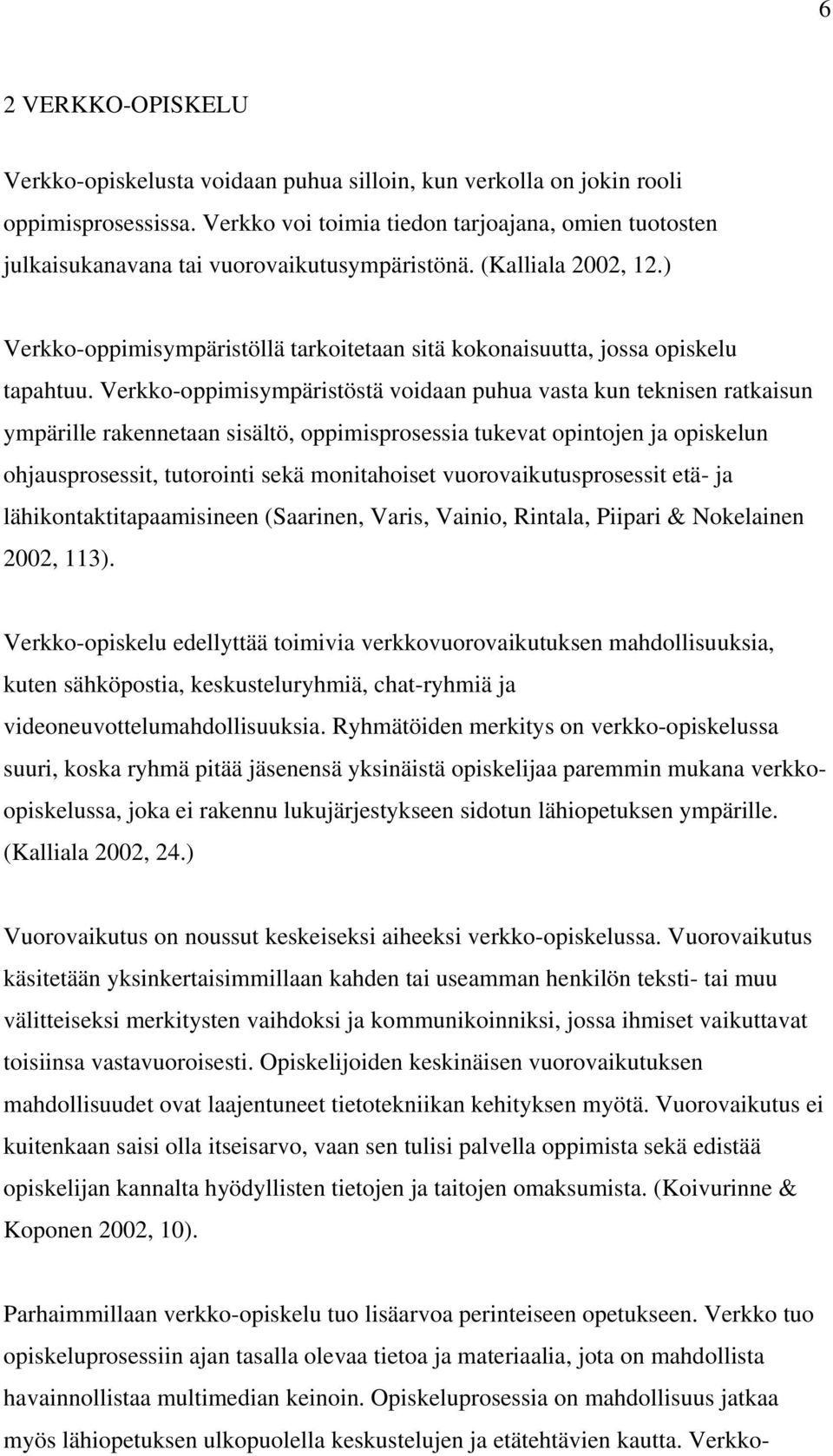 ) Verkko-oppimisympäristöllä tarkoitetaan sitä kokonaisuutta, jossa opiskelu tapahtuu.