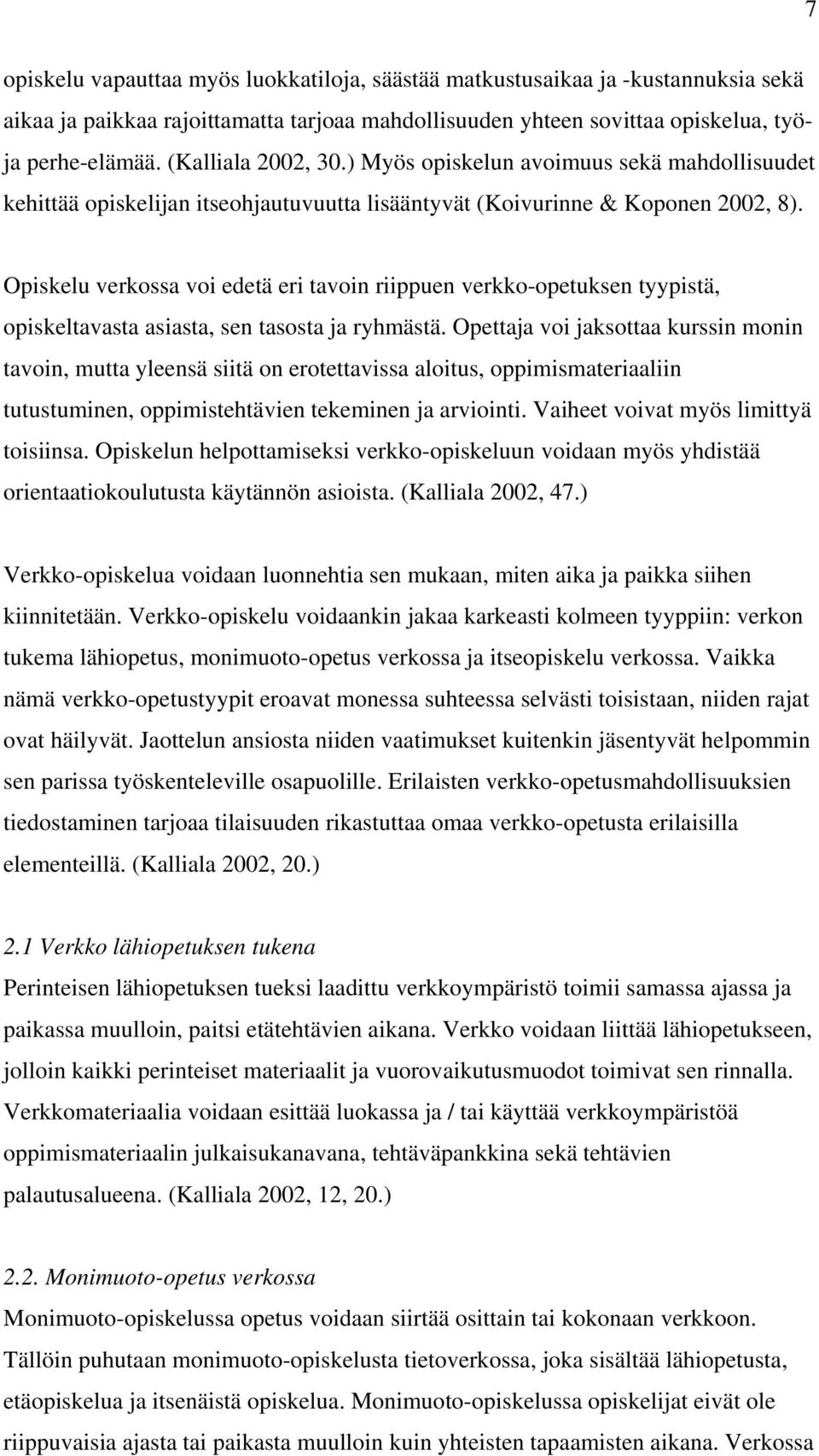 Opiskelu verkossa voi edetä eri tavoin riippuen verkko-opetuksen tyypistä, opiskeltavasta asiasta, sen tasosta ja ryhmästä.