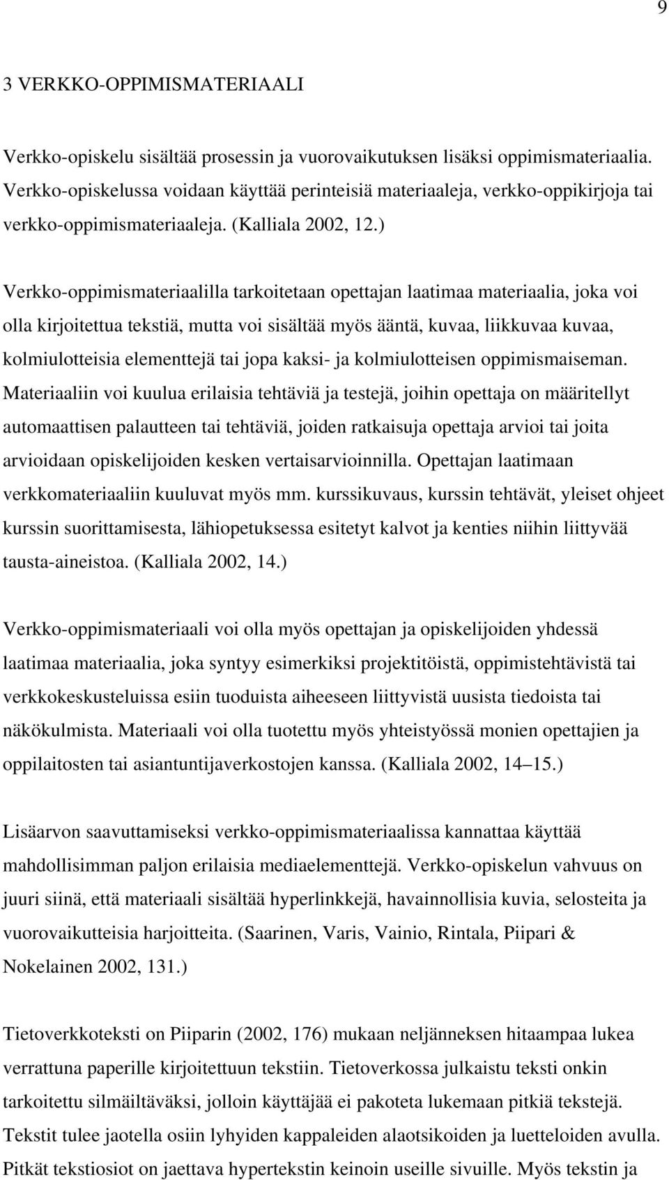 ) Verkko-oppimismateriaalilla tarkoitetaan opettajan laatimaa materiaalia, joka voi olla kirjoitettua tekstiä, mutta voi sisältää myös ääntä, kuvaa, liikkuvaa kuvaa, kolmiulotteisia elementtejä tai