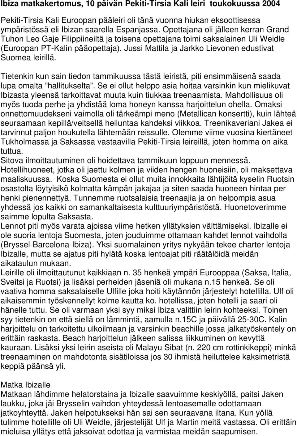 Jussi Mattila ja Jarkko Lievonen edustivat Suomea leirillä. Tietenkin kun sain tiedon tammikuussa tästä leiristä, piti ensimmäisenä saada lupa omalta hallitukselta.