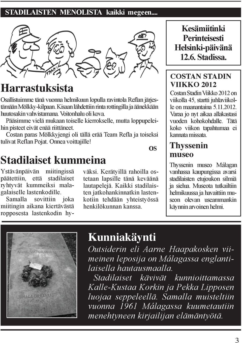 Pääsimme vielä mukaan toiselle kierrokselle, mutta loppupeleihin pisteet eivät enää riittäneet. Costan paras Mölkkyjengi oli tällä erää Team Refla ja toiseksi tulivat Reflan Pojat. Onnea voittajille!