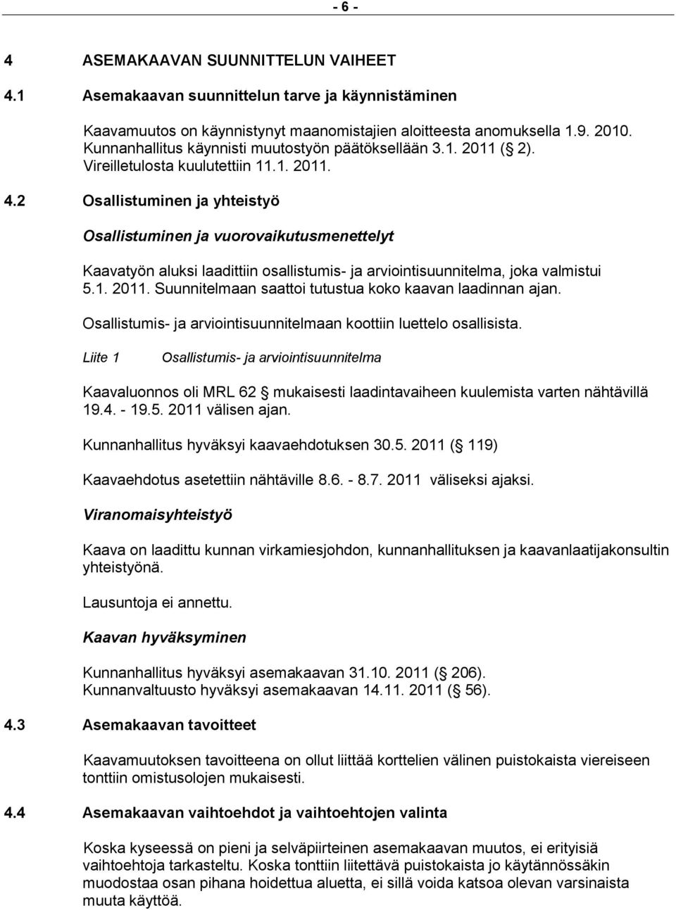2 Osallistuminen ja yhteistyö Osallistuminen ja vuorovaikutusmenettelyt Kaavatyön aluksi laadittiin osallistumis- ja arviointisuunnitelma, joka valmistui 5.1. 2011.