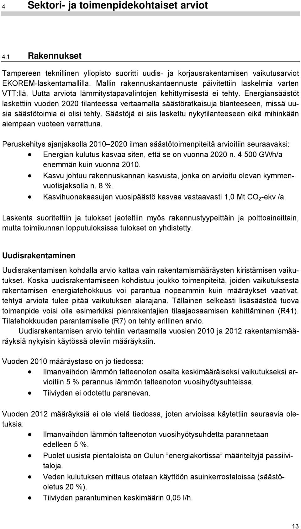 Energiansäästöt laskettiin vuoden 2020 tilanteessa vertaamalla säästöratkaisuja tilanteeseen, missä uusia säästötoimia ei olisi tehty.