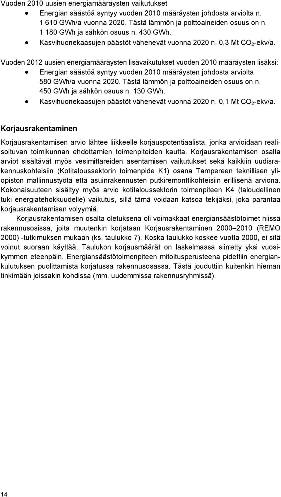 Vuoden 2012 uusien energiamääräysten lisävaikutukset vuoden 2010 määräysten lisäksi: Energian säästöä syntyy vuoden 2010 määräysten johdosta arviolta 580 GWh/a vuonna 2020.