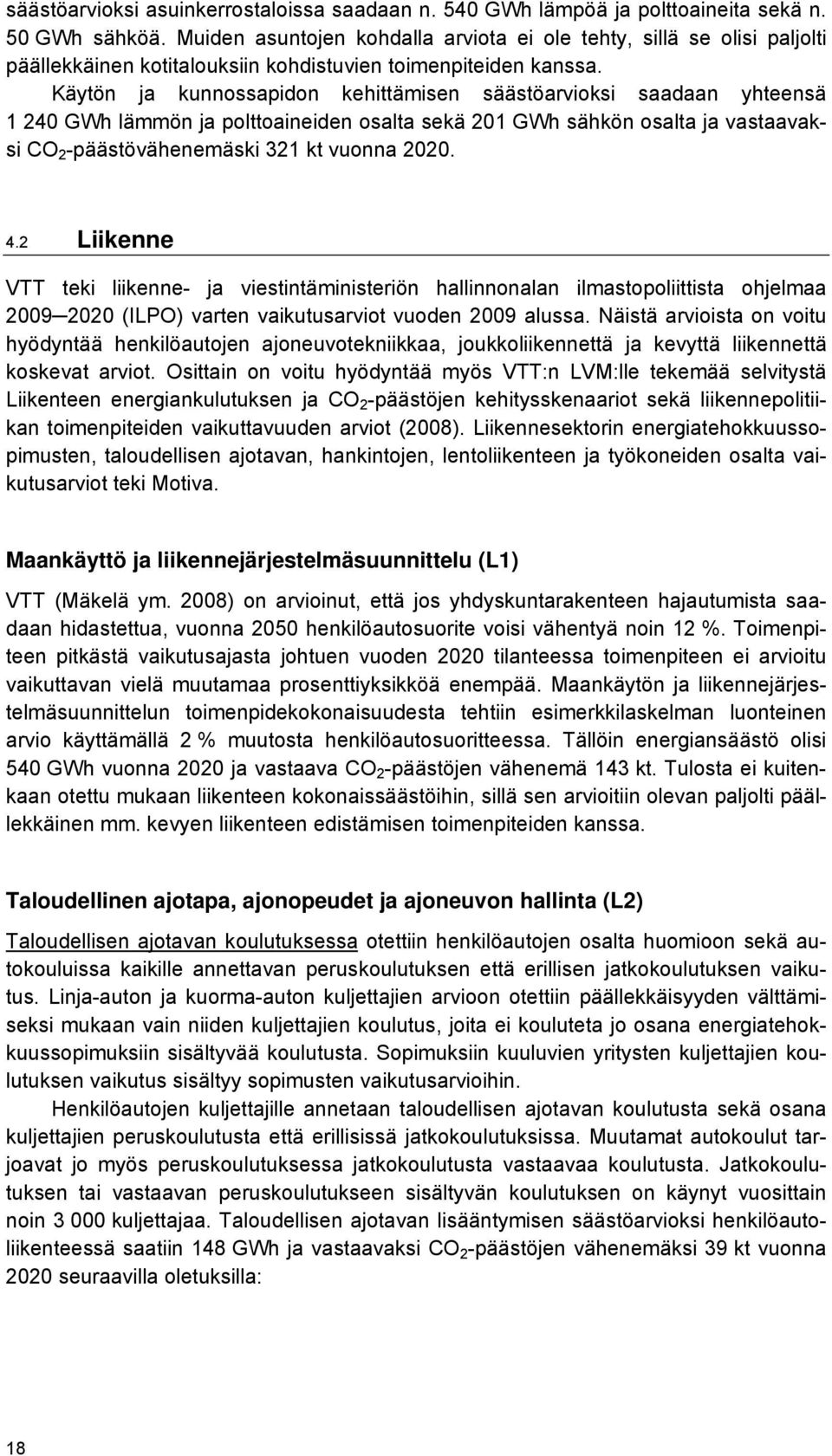 Käytön ja kunnossapidon kehittämisen säästöarvioksi saadaan yhteensä 1 240 GWh lämmön ja polttoaineiden osalta sekä 201 GWh sähkön osalta ja vastaavaksi CO 2 -päästövähenemäski 321 kt vuonna 2020. 4.