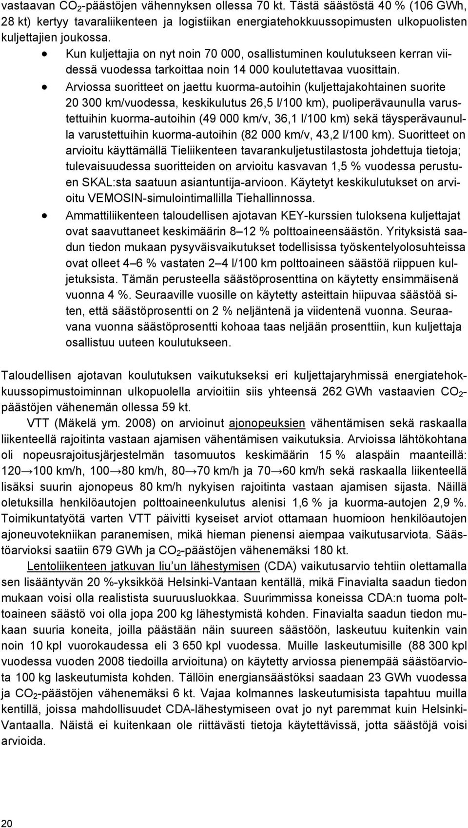 Arviossa suoritteet on jaettu kuorma-autoihin (kuljettajakohtainen suorite 20 300 km/vuodessa, keskikulutus 26,5 l/100 km), puoliperävaunulla varustettuihin kuorma-autoihin (49 000 km/v, 36,1 l/100