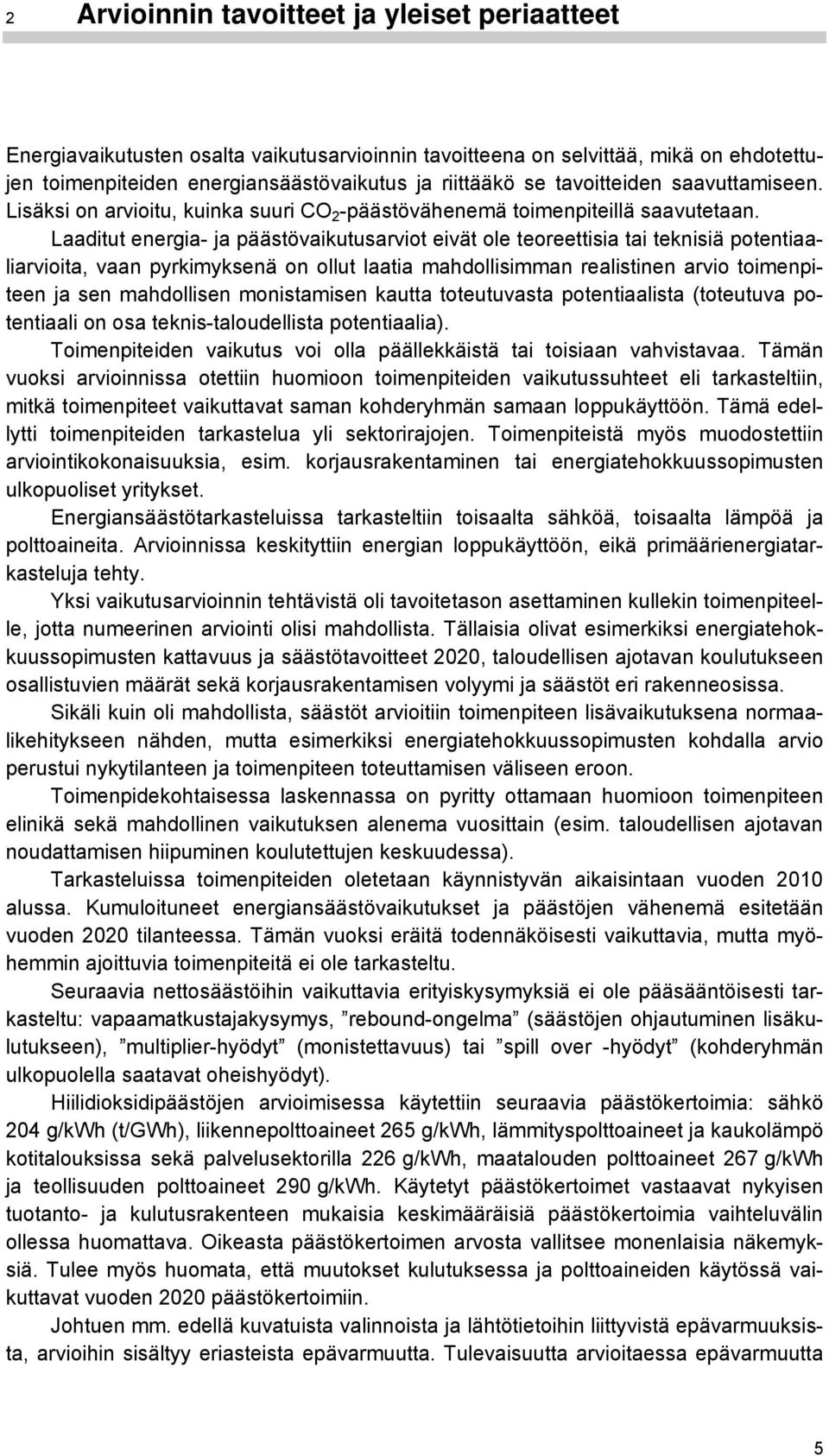 Laaditut energia- ja päästövaikutusarviot eivät ole teoreettisia tai teknisiä potentiaaliarvioita, vaan pyrkimyksenä on ollut laatia mahdollisimman realistinen arvio toimenpiteen ja sen mahdollisen