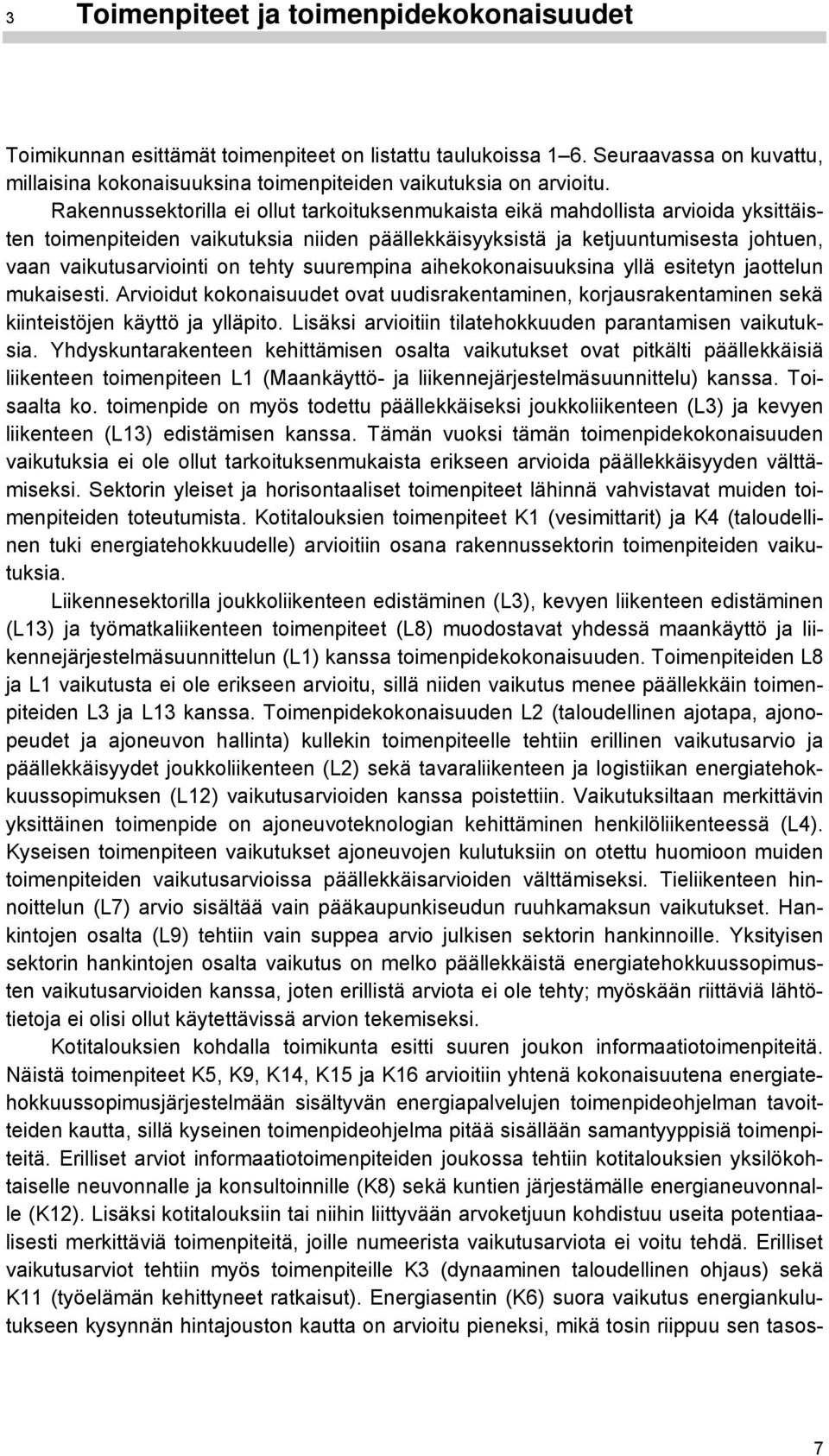 tehty suurempina aihekokonaisuuksina yllä esitetyn jaottelun mukaisesti. Arvioidut kokonaisuudet ovat uudisrakentaminen, korjausrakentaminen sekä kiinteistöjen käyttö ja ylläpito.