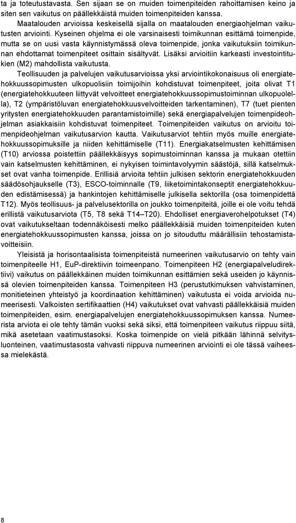 Kyseinen ohjelma ei ole varsinaisesti toimikunnan esittämä toimenpide, mutta se on uusi vasta käynnistymässä oleva toimenpide, jonka vaikutuksiin toimikunnan ehdottamat toimenpiteet osittain