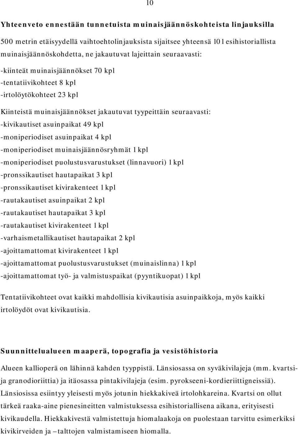 49 kpl -moniperiodiset asuinpaikat 4 kpl -moniperiodiset muinaisjäännösryhmät 1 kpl -moniperiodiset puolustusvarustukset (linnavuori) 1 kpl -pronssikautiset hautapaikat 3 kpl -pronssikautiset