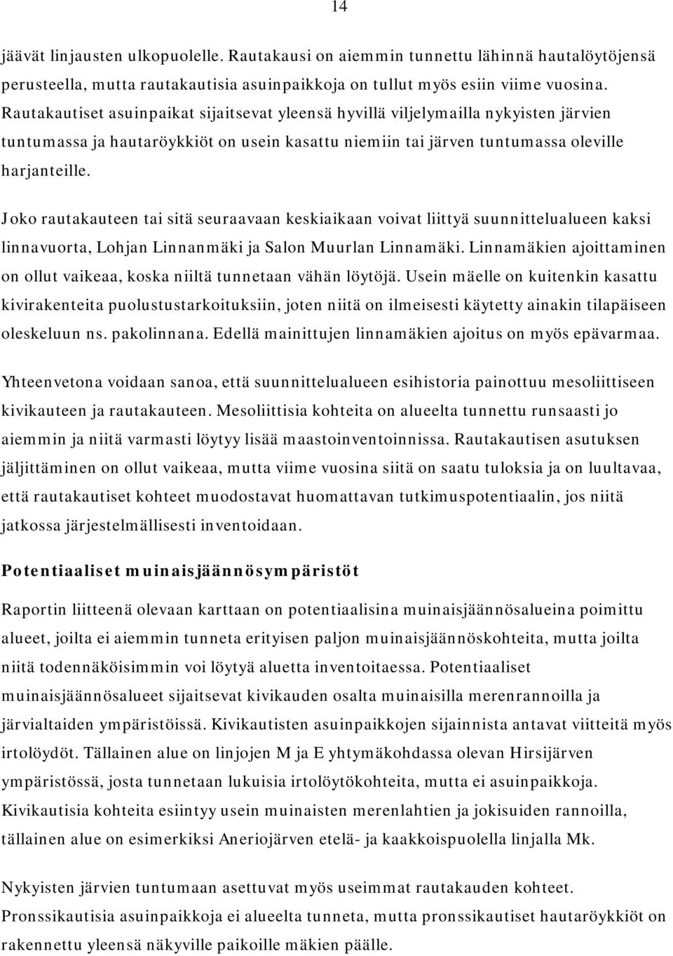 Joko rautakauteen tai sitä seuraavaan keskiaikaan voivat liittyä suunnittelualueen kaksi linnavuorta, Lohjan Linnanmäki ja Salon Muurlan Linnamäki.
