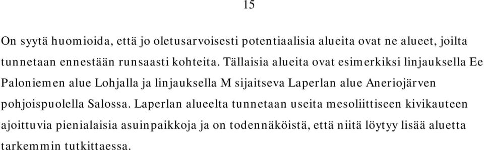 Tällaisia alueita ovat esimerkiksi linjauksella Ee Paloniemen alue Lohjalla ja linjauksella M sijaitseva Laperlan