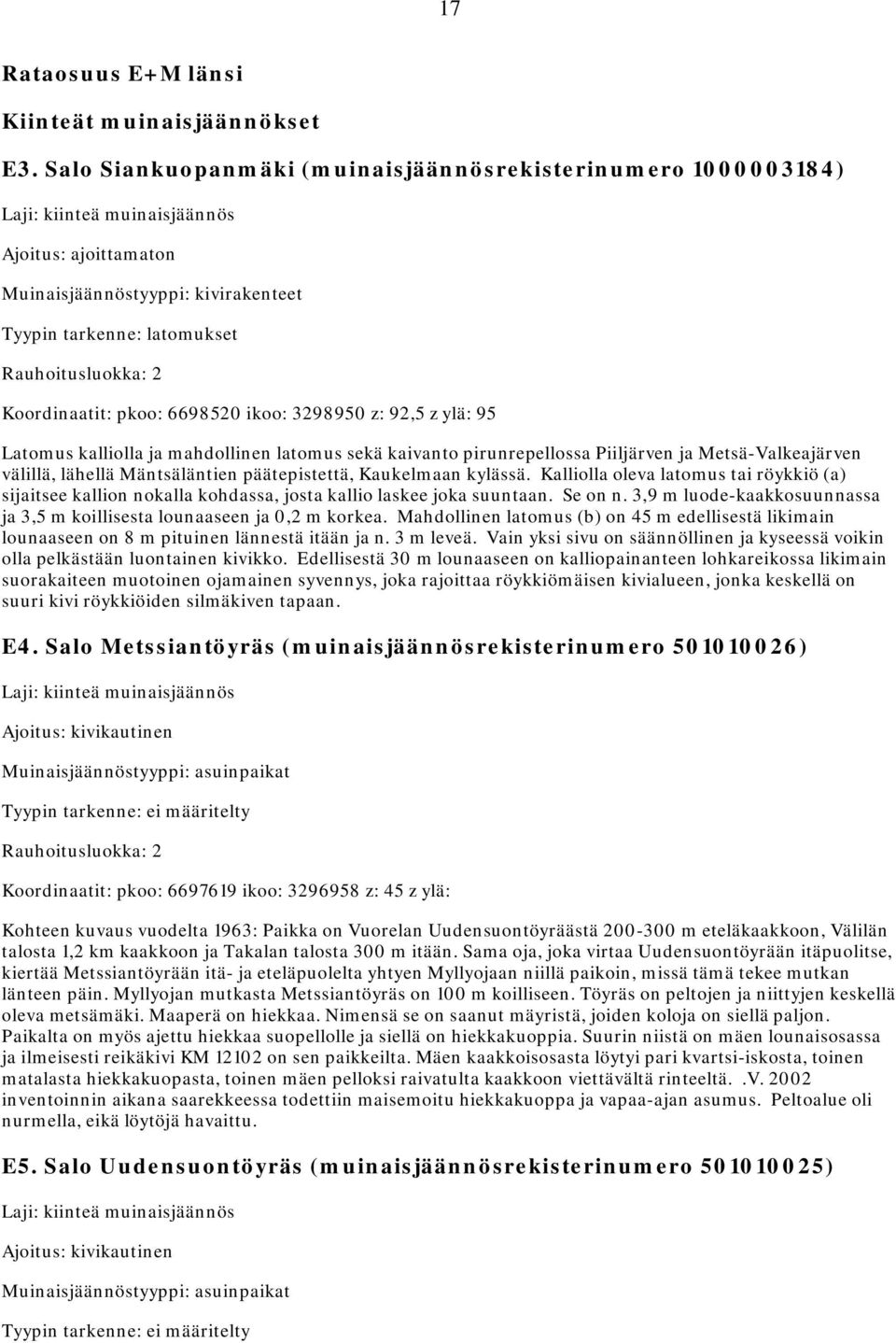 Koordinaatit: pkoo: 6698520 ikoo: 3298950 z: 92,5 z ylä: 95 Latomus kalliolla ja mahdollinen latomus sekä kaivanto pirunrepellossa Piiljärven ja Metsä-Valkeajärven välillä, lähellä Mäntsäläntien