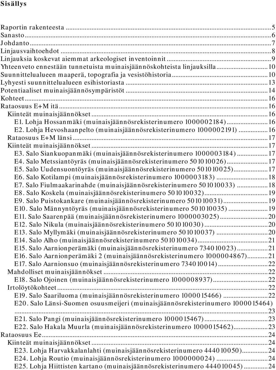 ..13 Potentiaaliset muinaisjäännösympäristöt...14 Kohteet...16 Rataosuus E+M itä...16 Kiinteät muinaisjäännökset...16 E1. Lohja Hossanmäki (muinaisjäännösrekisterinumero 1000002184)...16 E2.