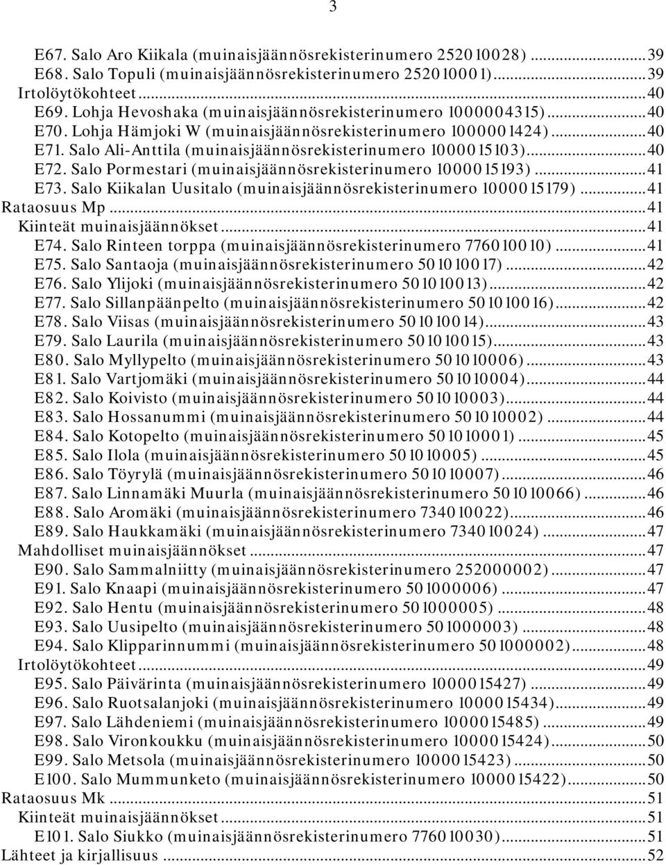 ..40 E72. Salo Pormestari (muinaisjäännösrekisterinumero 1000015193)...41 E73. Salo Kiikalan Uusitalo (muinaisjäännösrekisterinumero 1000015179)...41 Rataosuus Mp...41 Kiinteät muinaisjäännökset.