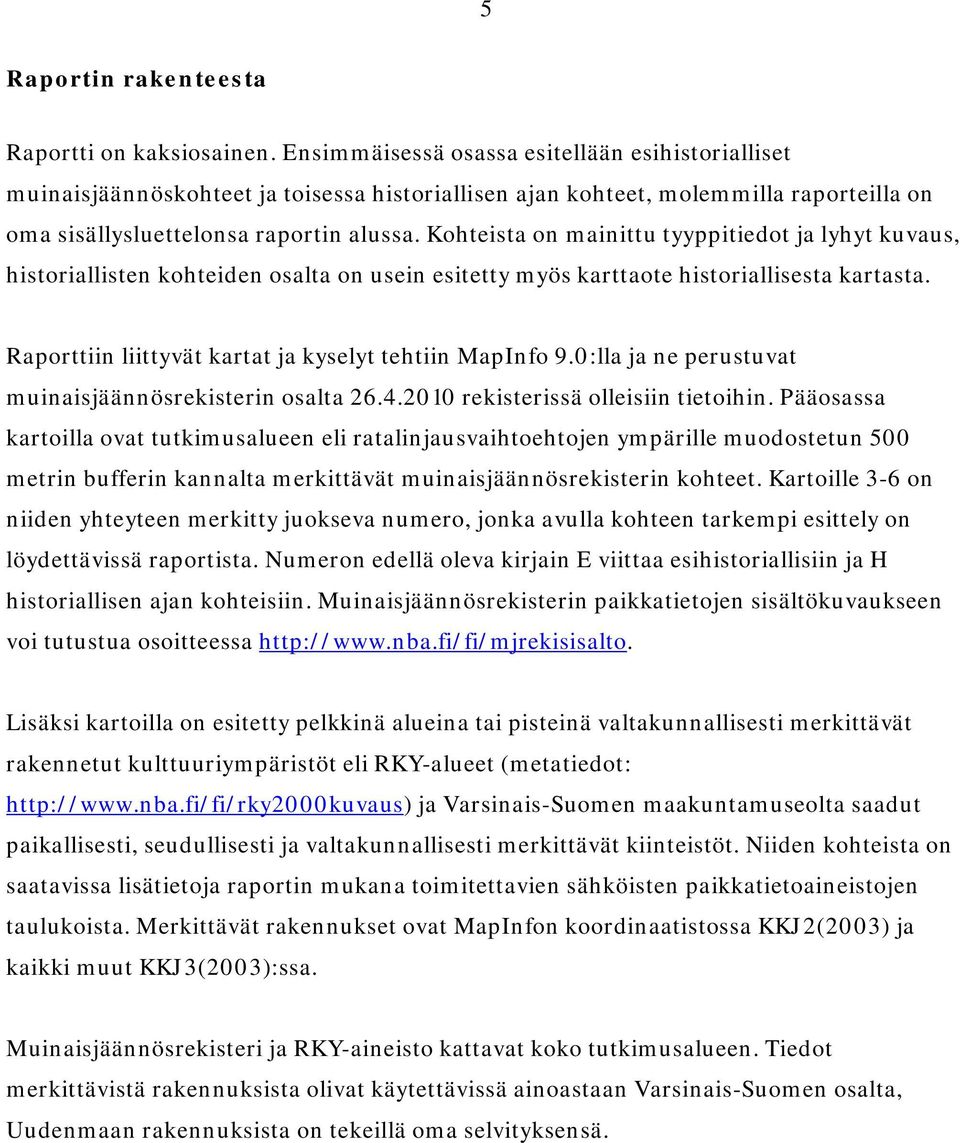 Kohteista on mainittu tyyppitiedot ja lyhyt kuvaus, historiallisten kohteiden osalta on usein esitetty myös karttaote historiallisesta kartasta.