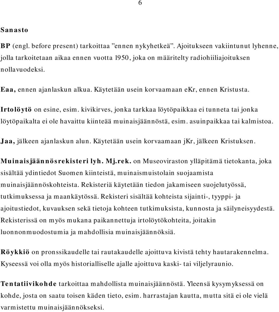 kivikirves, jonka tarkkaa löytöpaikkaa ei tunneta tai jonka löytöpaikalta ei ole havaittu kiinteää muinaisjäännöstä, esim. asuinpaikkaa tai kalmistoa. Jaa, jälkeen ajanlaskun alun.