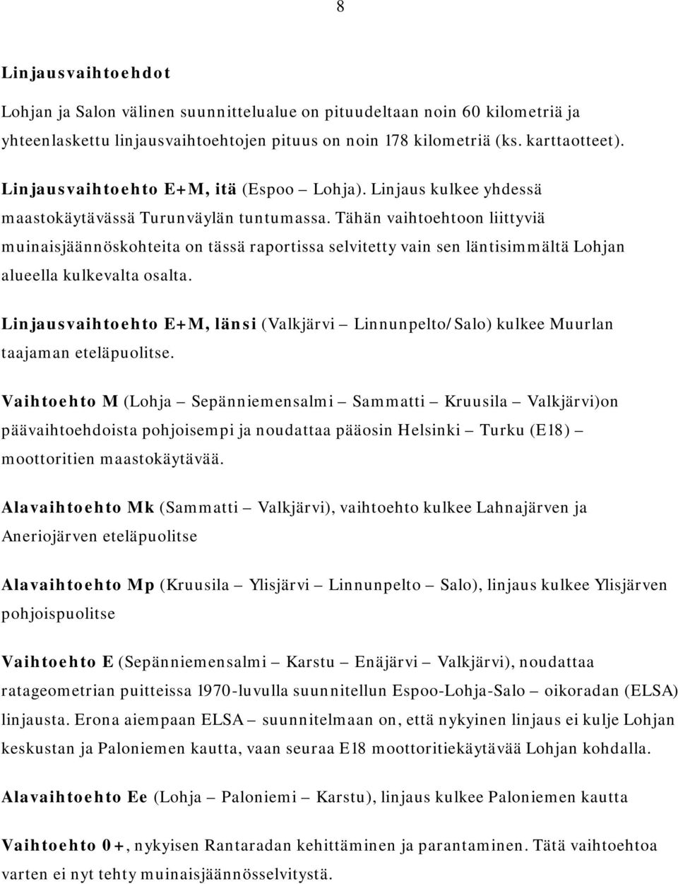 Tähän vaihtoehtoon liittyviä muinaisjäännöskohteita on tässä raportissa selvitetty vain sen läntisimmältä Lohjan alueella kulkevalta osalta.