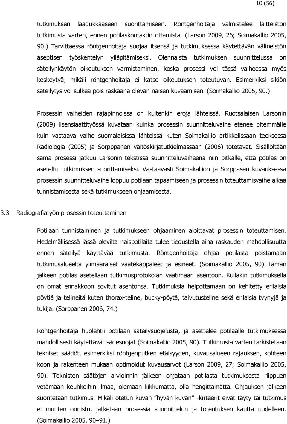 Olennaista tutkimuksen suunnittelussa on säteilynkäytön oikeutuksen varmistaminen, koska prosessi voi tässä vaiheessa myös keskeytyä, mikäli röntgenhoitaja ei katso oikeutuksen toteutuvan.