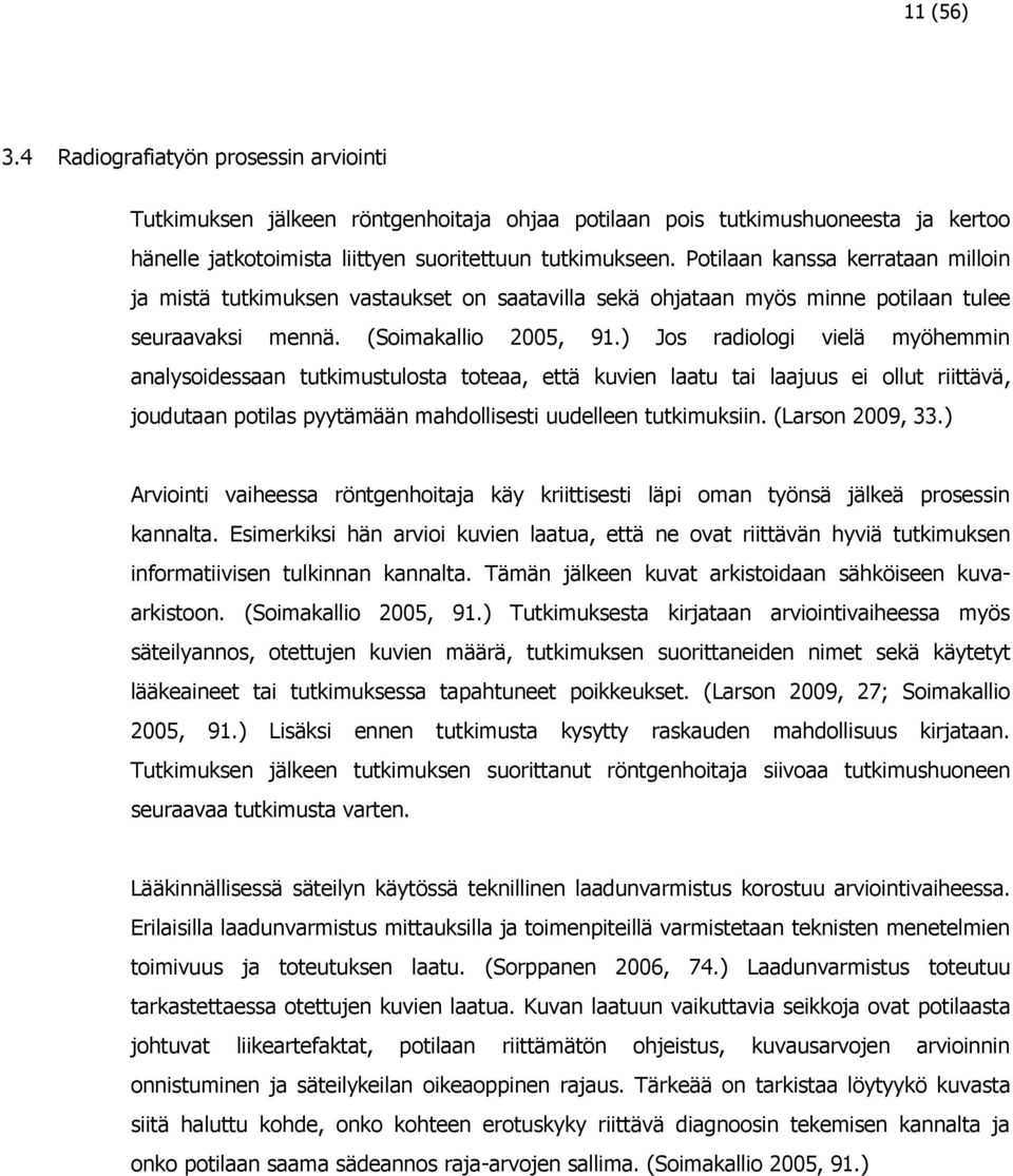) Jos radiologi vielä myöhemmin analysoidessaan tutkimustulosta toteaa, että kuvien laatu tai laajuus ei ollut riittävä, joudutaan potilas pyytämään mahdollisesti uudelleen tutkimuksiin.