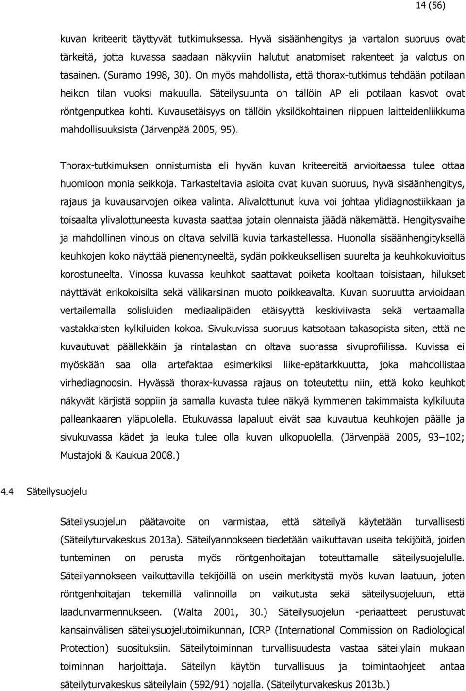 Kuvausetäisyys on tällöin yksilökohtainen riippuen laitteidenliikkuma mahdollisuuksista (Järvenpää 2005, 95).