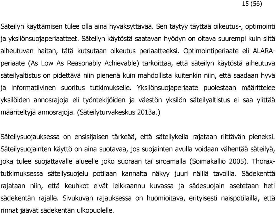 Optimointiperiaate eli ALARAperiaate (As Low As Reasonably Achievable) tarkoittaa, että säteilyn käytöstä aiheutuva säteilyaltistus on pidettävä niin pienenä kuin mahdollista kuitenkin niin, että